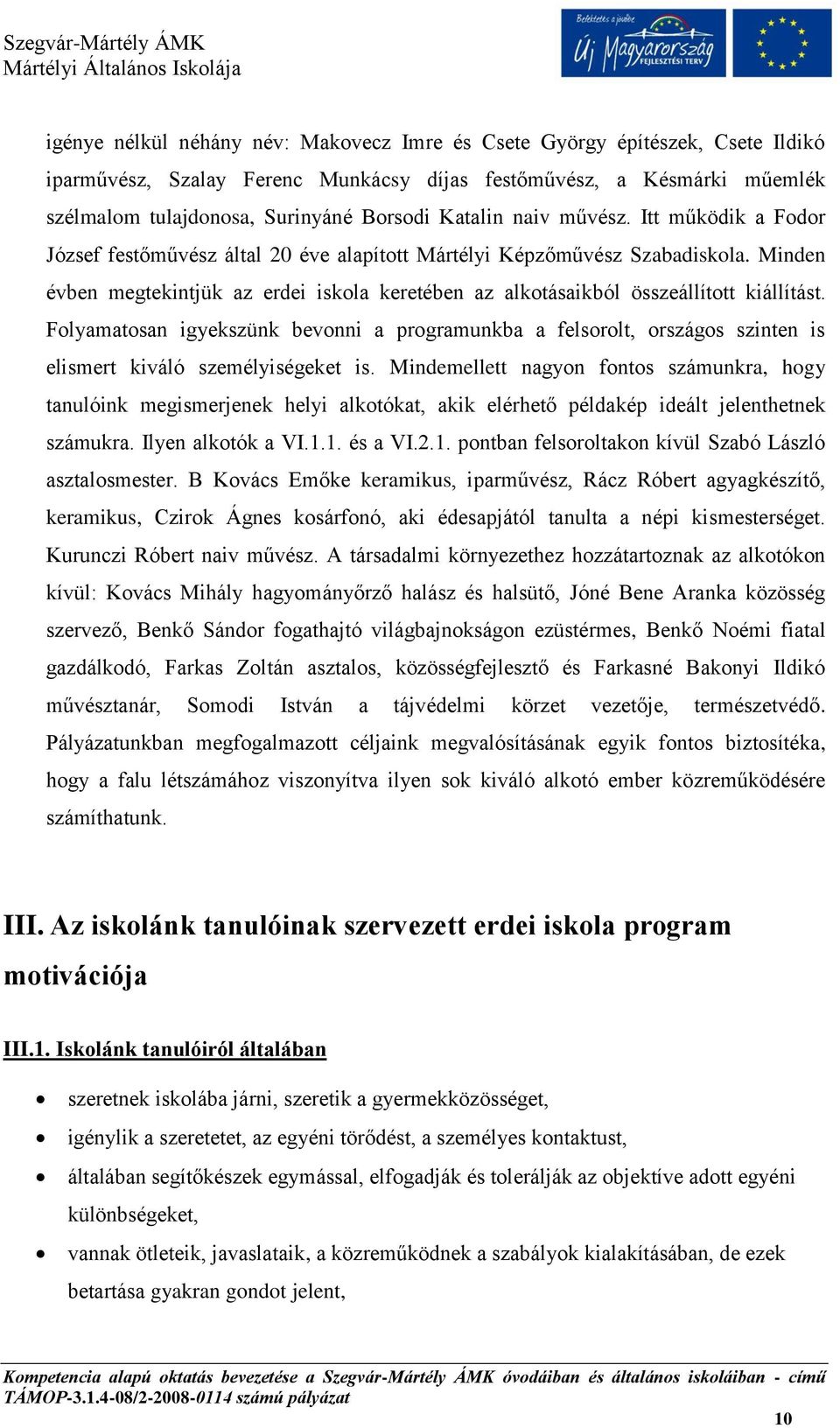 Minden évben megtekintjük az erdei iskola keretében az alkotásaikból összeállított kiállítást.