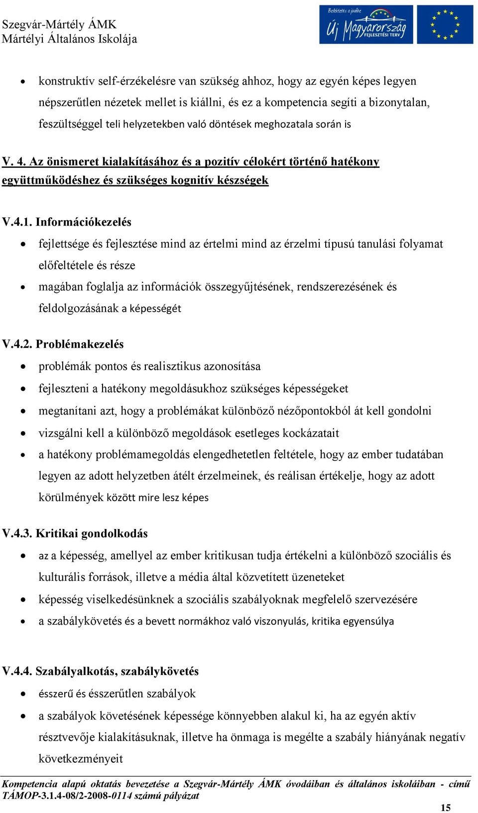 Információkezelés fejlettsége és fejlesztése mind az értelmi mind az érzelmi típusú tanulási folyamat előfeltétele és része magában foglalja az információk összegyűjtésének, rendszerezésének és