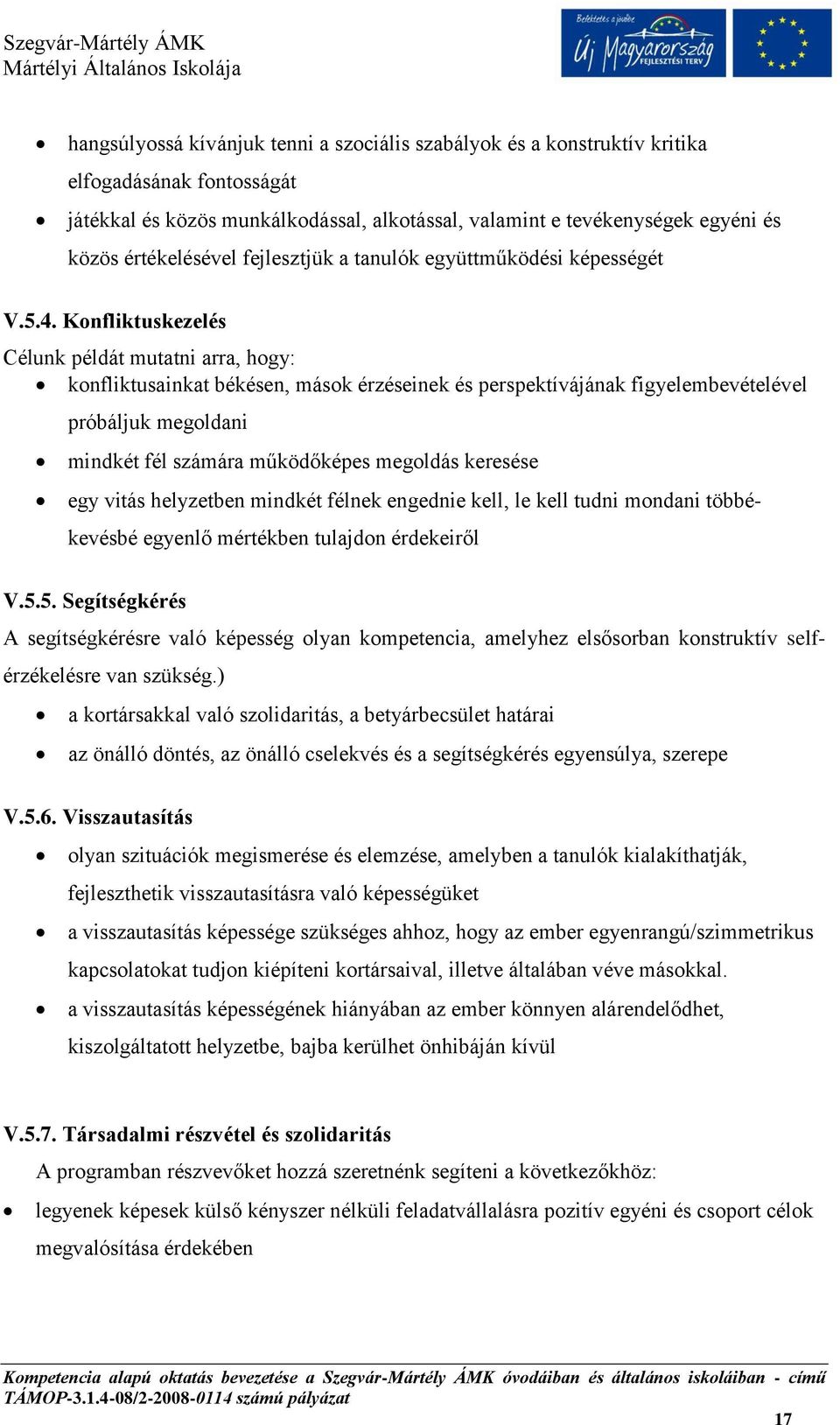 Konfliktuskezelés Célunk példát mutatni arra, hogy: konfliktusainkat békésen, mások érzéseinek és perspektívájának figyelembevételével próbáljuk megoldani mindkét fél számára működőképes megoldás