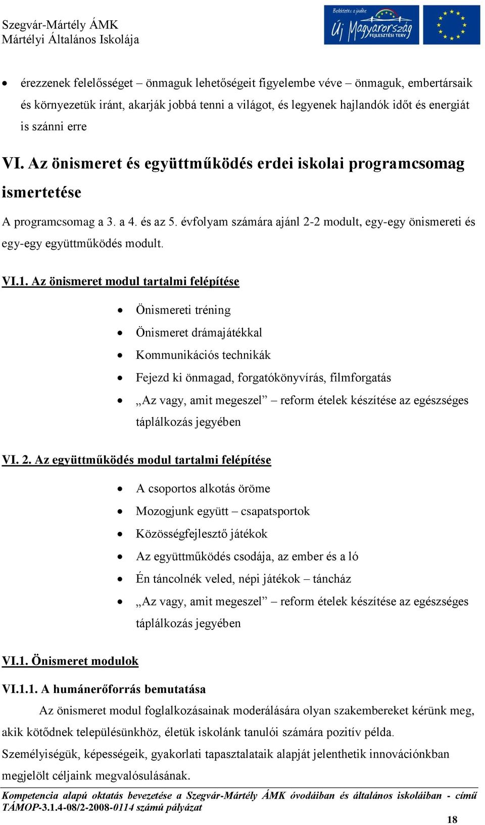 Az önismeret modul tartalmi felépítése Önismereti tréning Önismeret drámajátékkal Kommunikációs technikák Fejezd ki önmagad, forgatókönyvírás, filmforgatás Az vagy, amit megeszel reform ételek