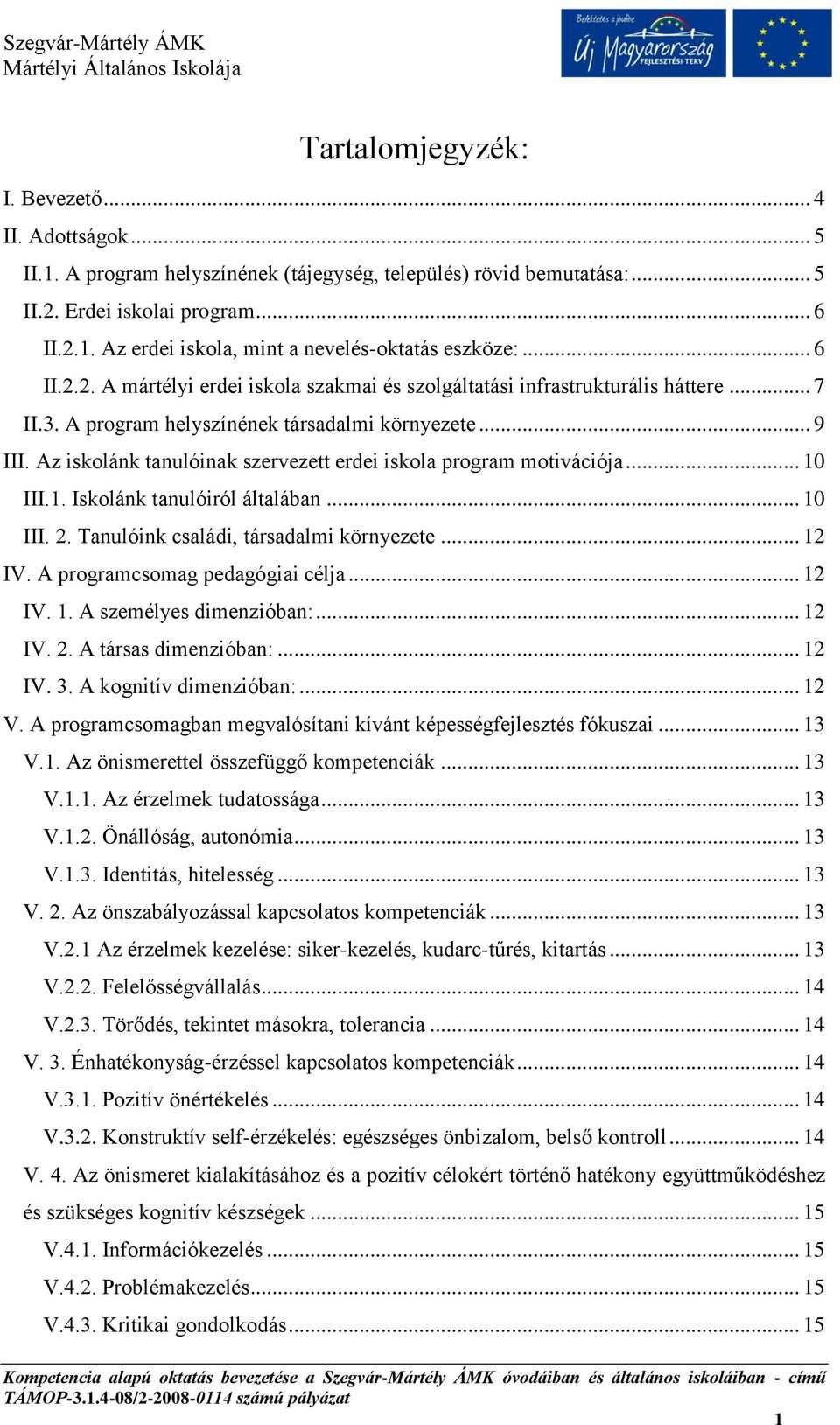 Az iskolánk tanulóinak szervezett erdei iskola program motivációja... 10 III.1. Iskolánk tanulóiról általában... 10 III. 2. Tanulóink családi, társadalmi környezete... 12 IV.