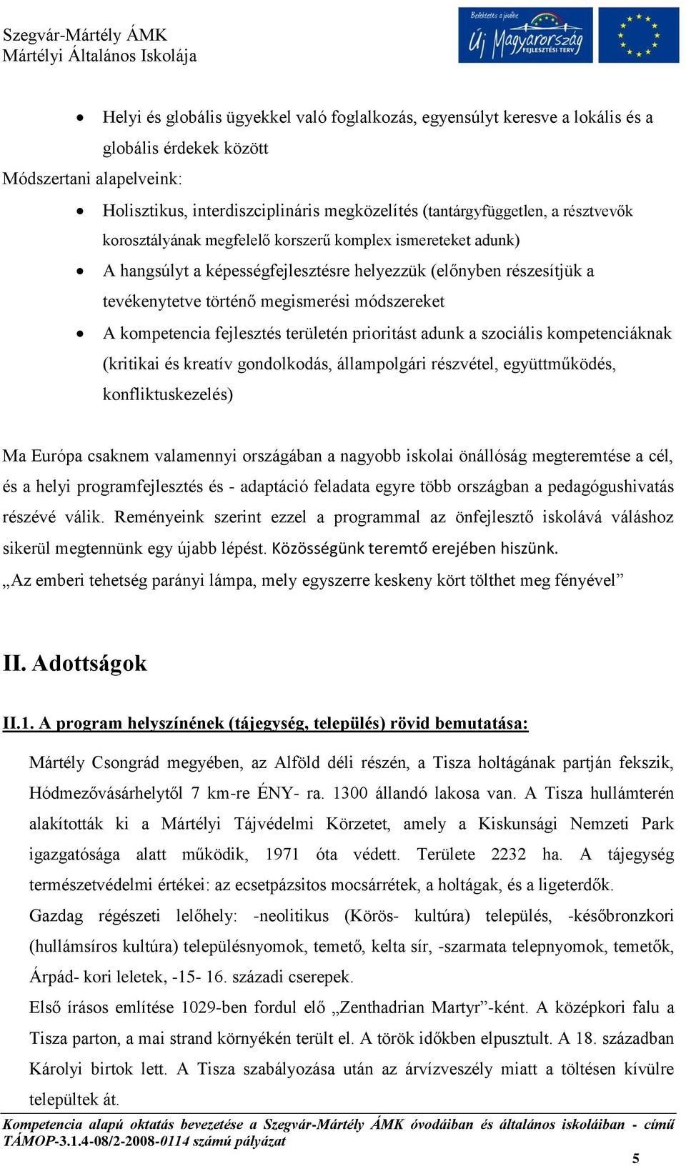 kompetencia fejlesztés területén prioritást adunk a szociális kompetenciáknak (kritikai és kreatív gondolkodás, állampolgári részvétel, együttműködés, konfliktuskezelés) Ma Európa csaknem valamennyi