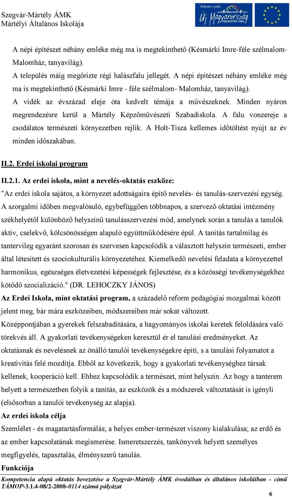 Minden nyáron megrendezésre kerül a Mártély Képzőművészeti Szabadiskola. A falu vonzereje a csodálatos természeti környezetben rejlik. A Holt-Tisza kellemes időtöltést nyújt az év minden időszakában.