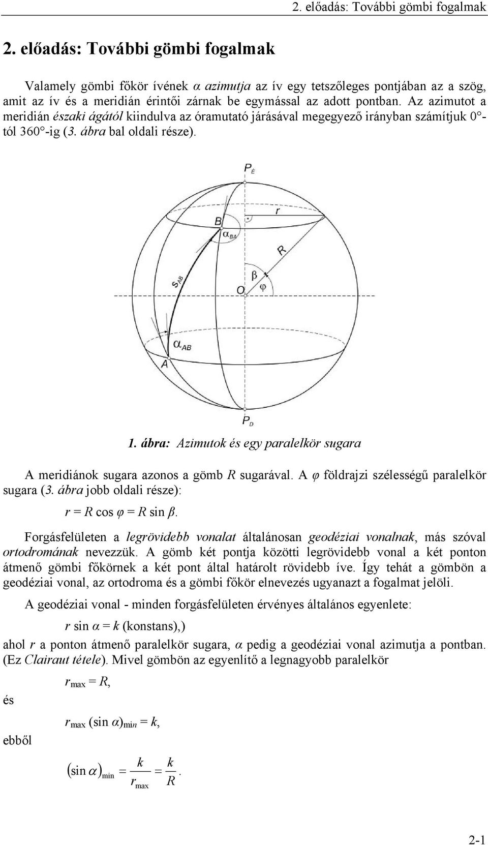 sugara meridiánok sugara azonos a gömb R sugarával φ földrajzi szélességű paralelkör sugara (3 ábra jobb oldali része): r R cos φ R sin β Forgásfelületen a legrövidebb vonalat általánosan geodéziai