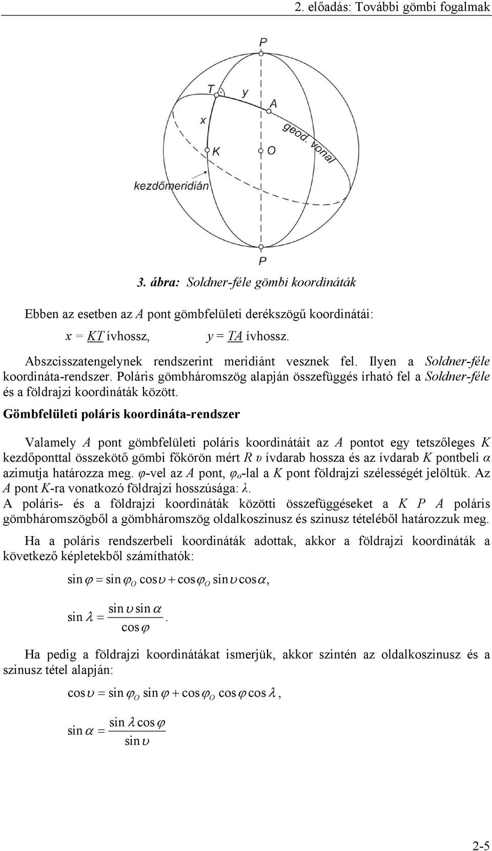 koordináta-rendszer Valamely pont gömbfelületi poláris koordinátáit az pontot egy tetszőleges K kezdőponttal összekötő gömbi főkörön mért R υ ívdarab hossza és az ívdarab K pontbeli α azimutja