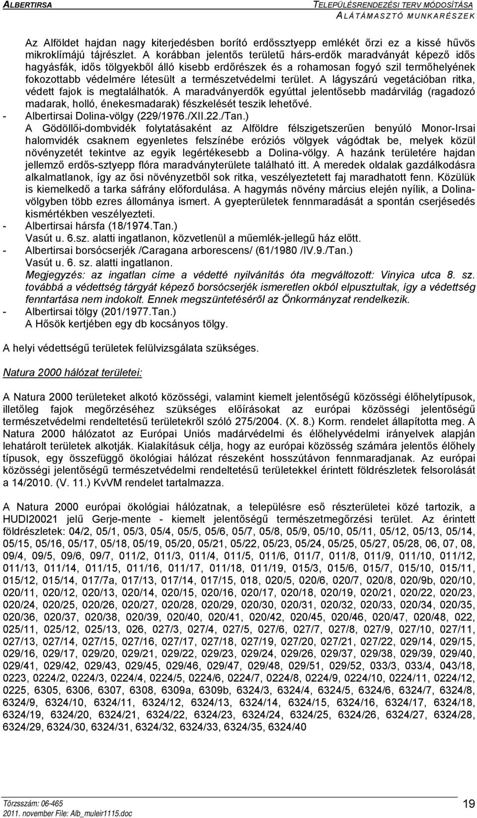 természetvédelmi terület. A lágyszárú vegetációban ritka, védett fajok is megtalálhatók.