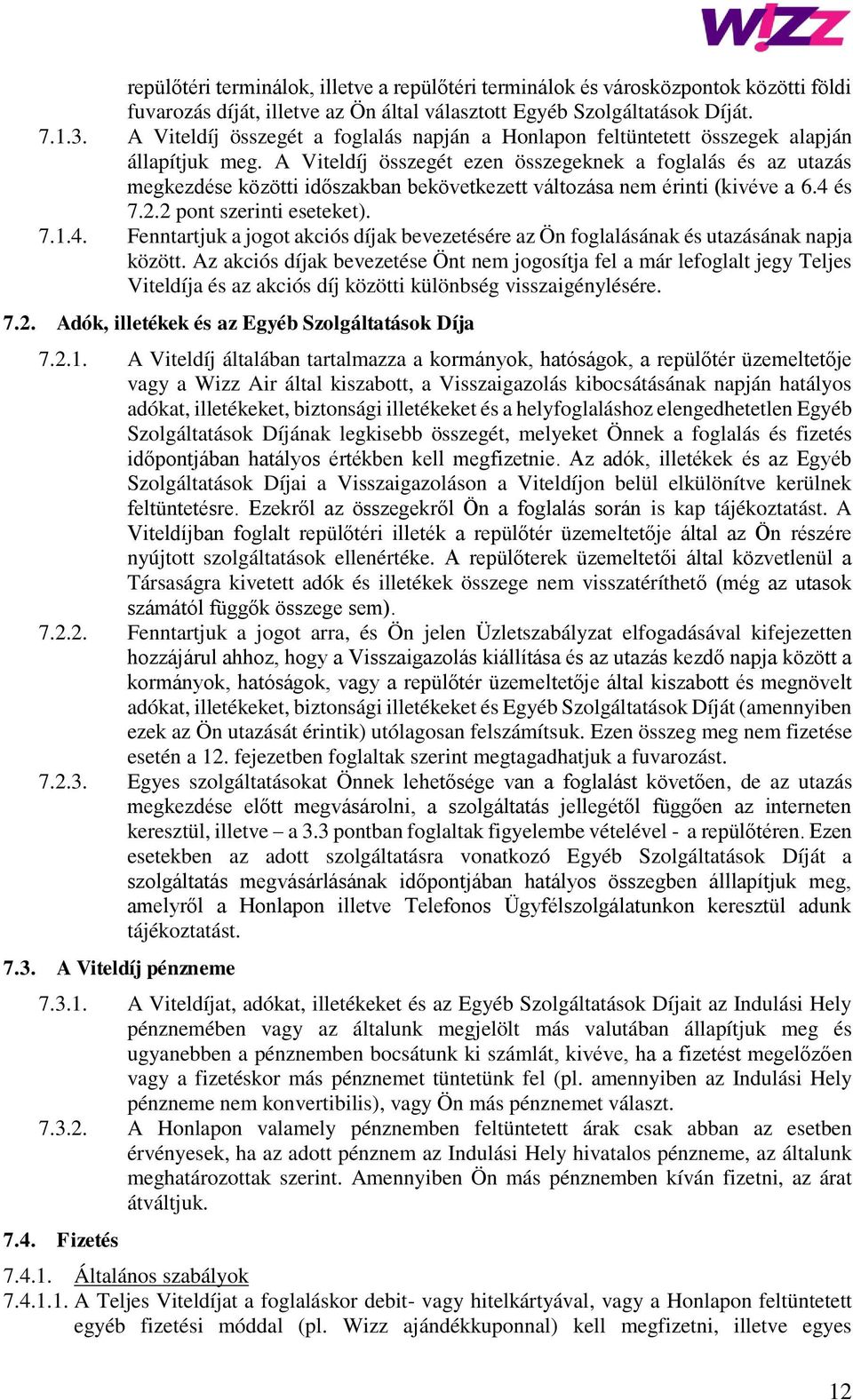 A Viteldíj összegét ezen összegeknek a foglalás és az utazás megkezdése közötti időszakban bekövetkezett változása nem érinti (kivéve a 6.4 