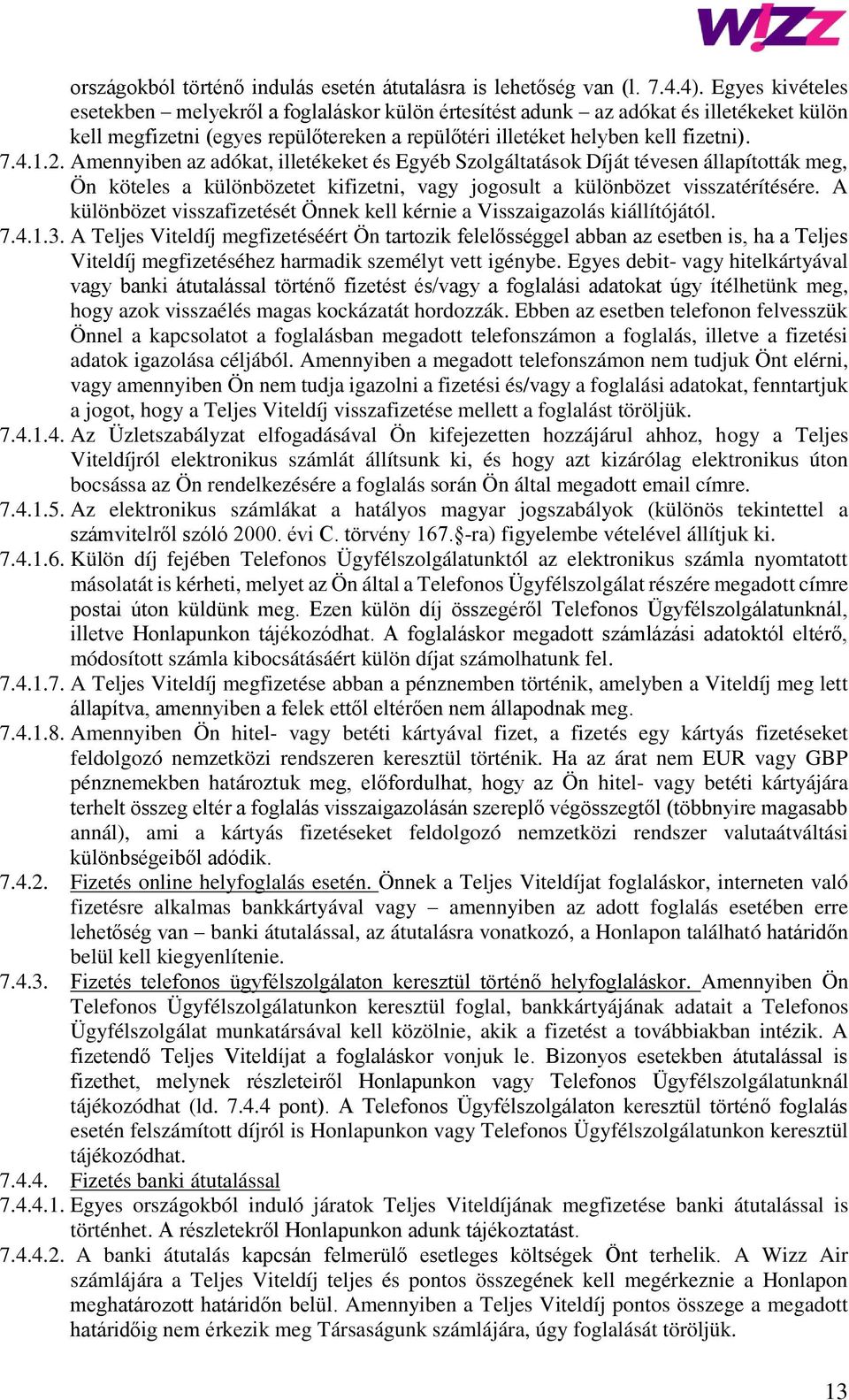 Amennyiben az adókat, illetékeket és Egyéb Szolgáltatások Díját tévesen állapították meg, Ön köteles a különbözetet kifizetni, vagy jogosult a különbözet visszatérítésére.