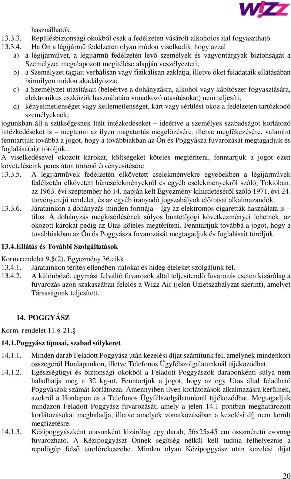 veszélyezteti; b) a Személyzet tagjait verbálisan vagy fizikálisan zaklatja, illetve őket feladataik ellátásában bármilyen módon akadályozza; c) a Személyzet utasításait (beleértve a dohányzásra,