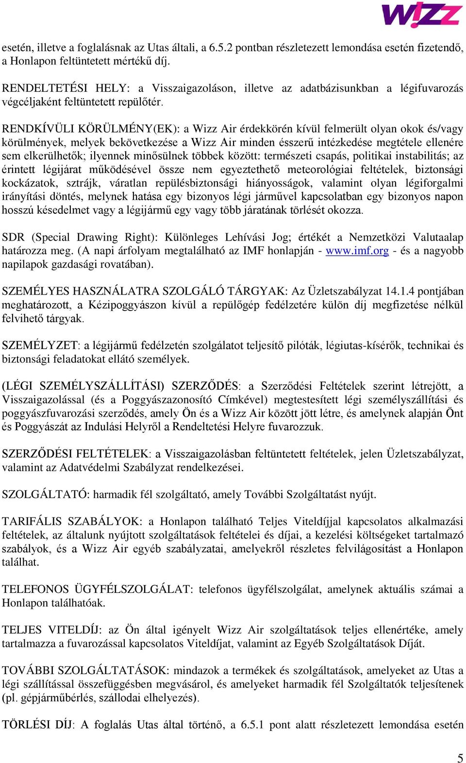 RENDKÍVÜLI KÖRÜLMÉNY(EK): a Wizz Air érdekkörén kívül felmerült olyan okok és/vagy körülmények, melyek bekövetkezése a Wizz Air minden ésszerű intézkedése megtétele ellenére sem elkerülhetők;