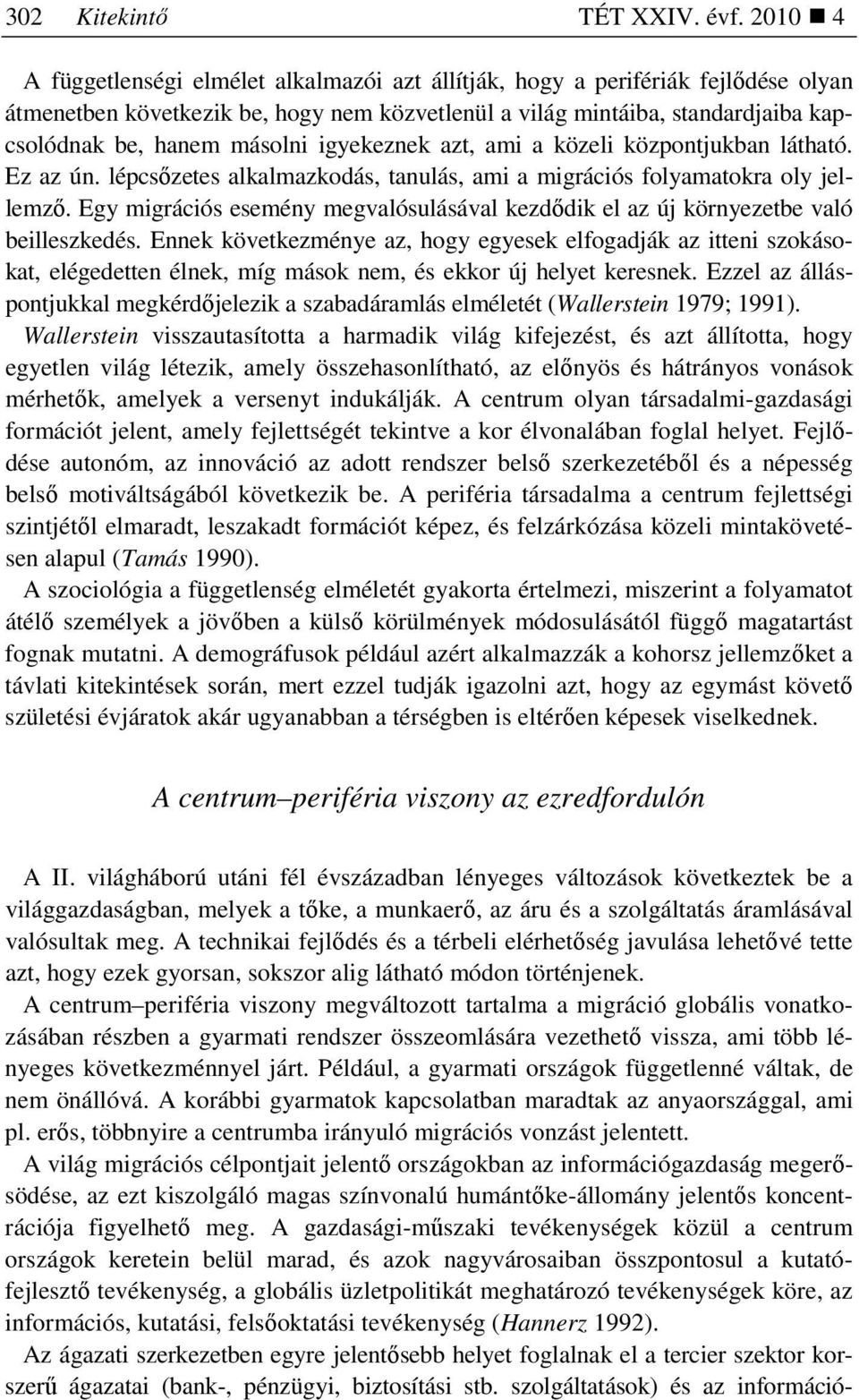 igyekeznek azt, ami a közeli központjukban látható. Ez az ún. lépcsızetes alkalmazkodás, tanulás, ami a migrációs folyamatokra oly jellemzı.