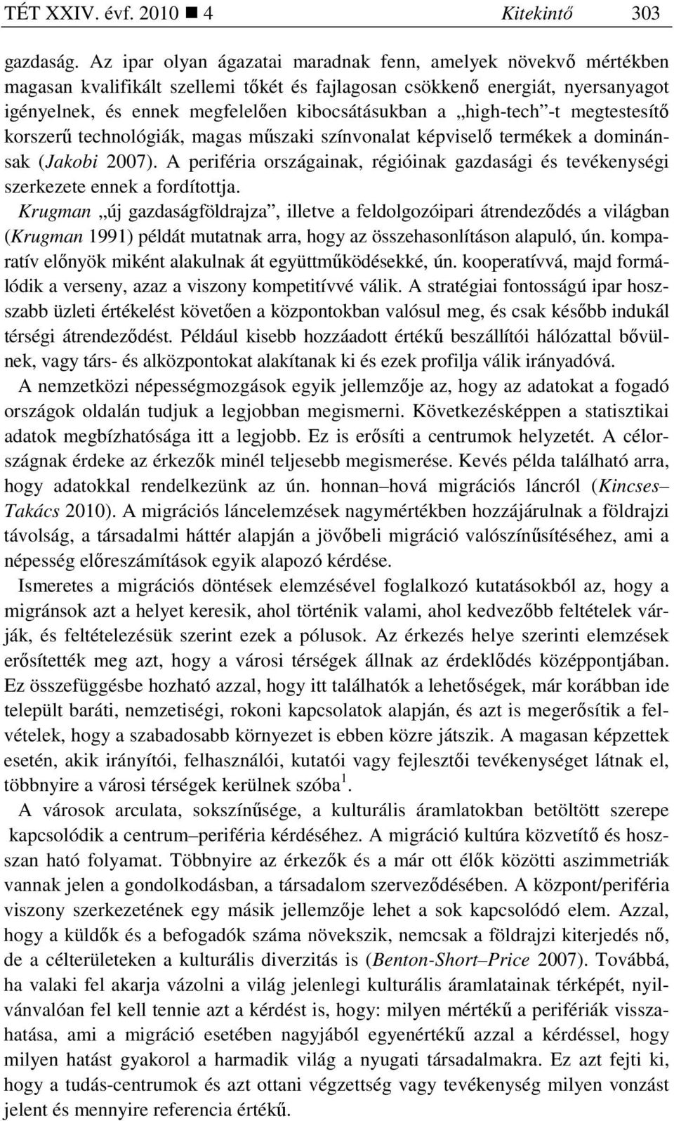 high-tech -t megtestesítı korszerő technológiák, magas mőszaki színvonalat képviselı termékek a dominánsak (Jakobi 2007).