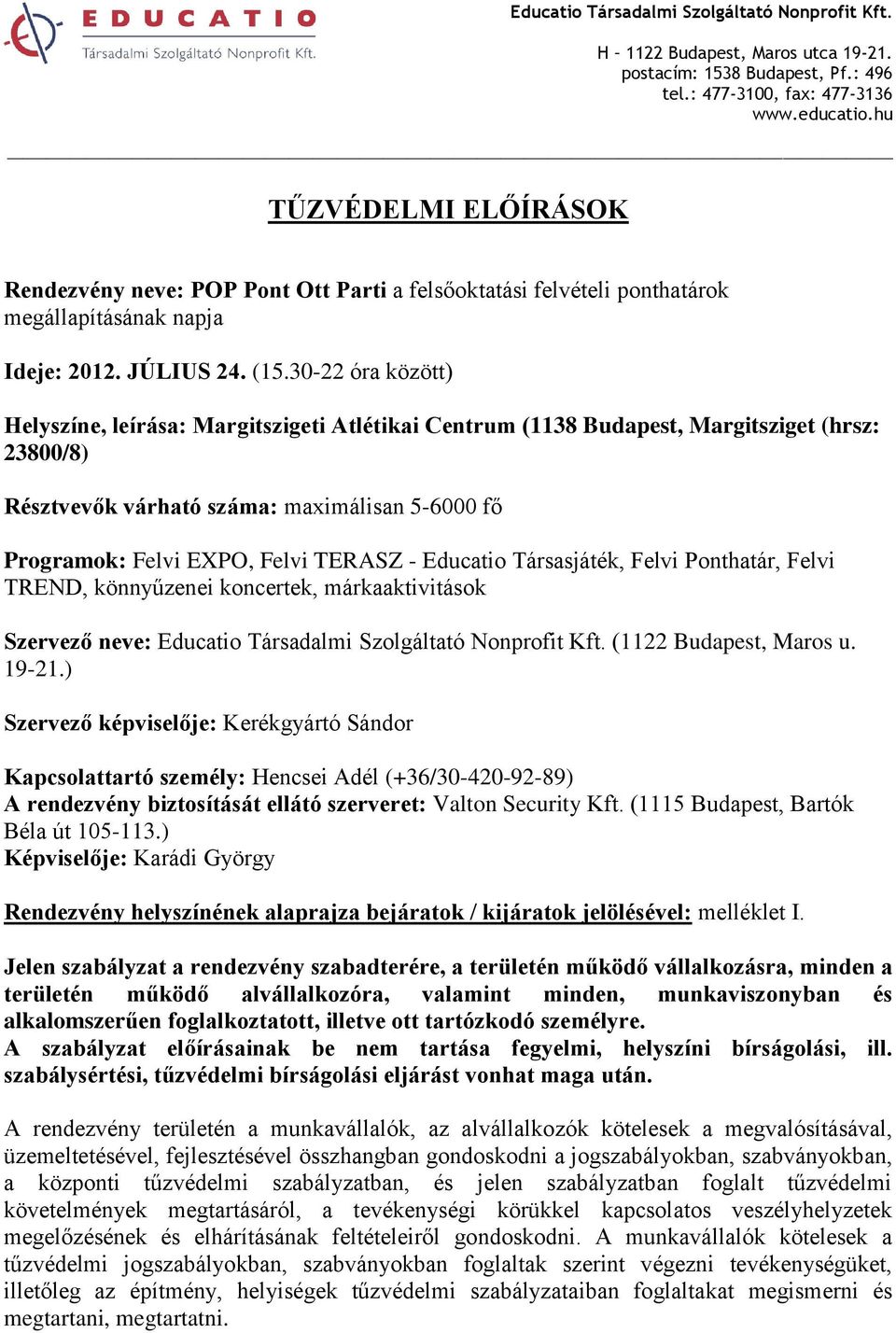 - Educatio Társasjáték, Felvi Ponthatár, Felvi TREND, könnyűzenei koncertek, márkaaktivitások Szervező neve: Educatio Társadalmi Szolgáltató Nonprofit Kft. (1122 Budapest, Maros u. 19-21.