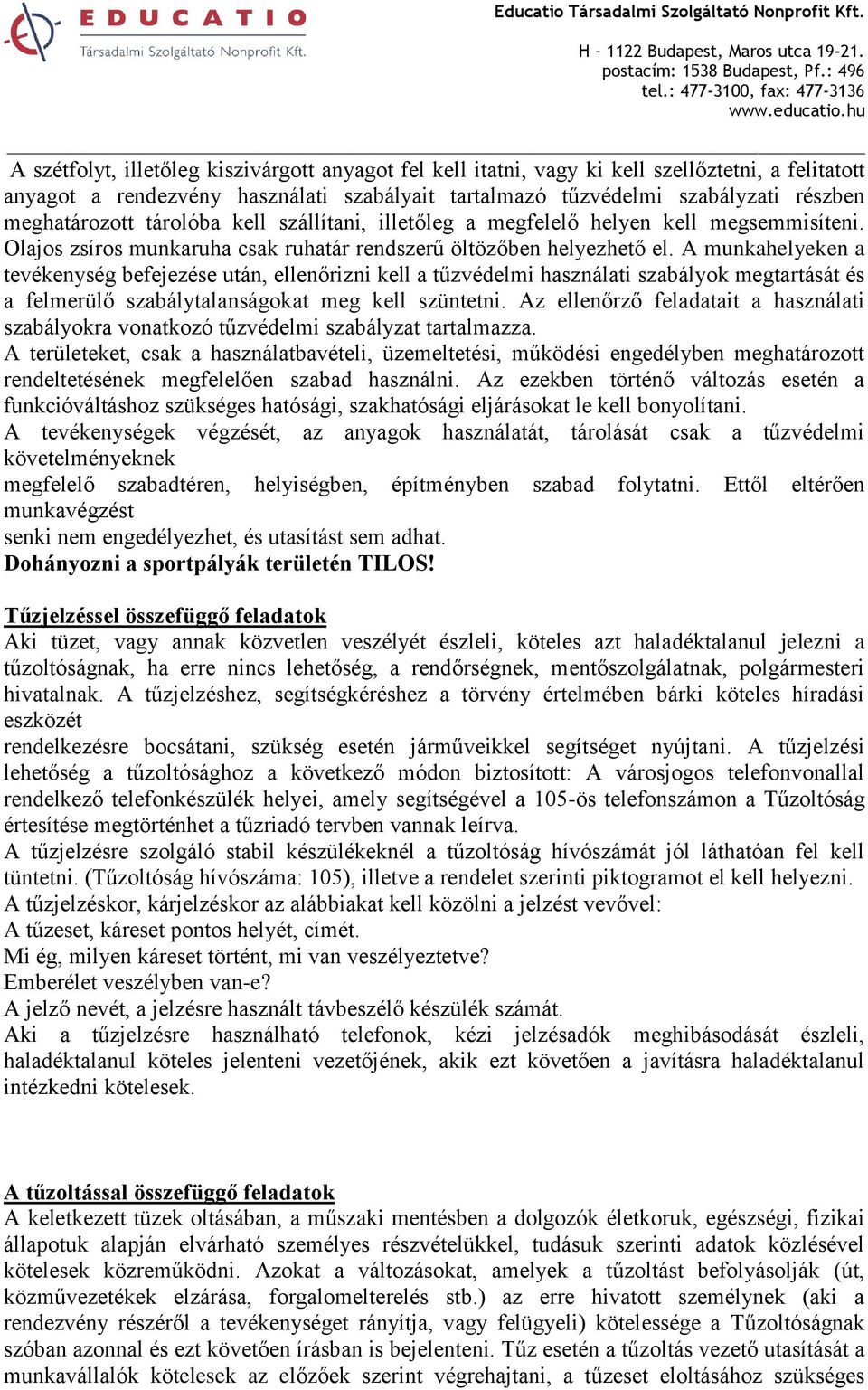 A munkahelyeken a tevékenység befejezése után, ellenőrizni kell a tűzvédelmi használati szabályok megtartását és a felmerülő szabálytalanságokat meg kell szüntetni.