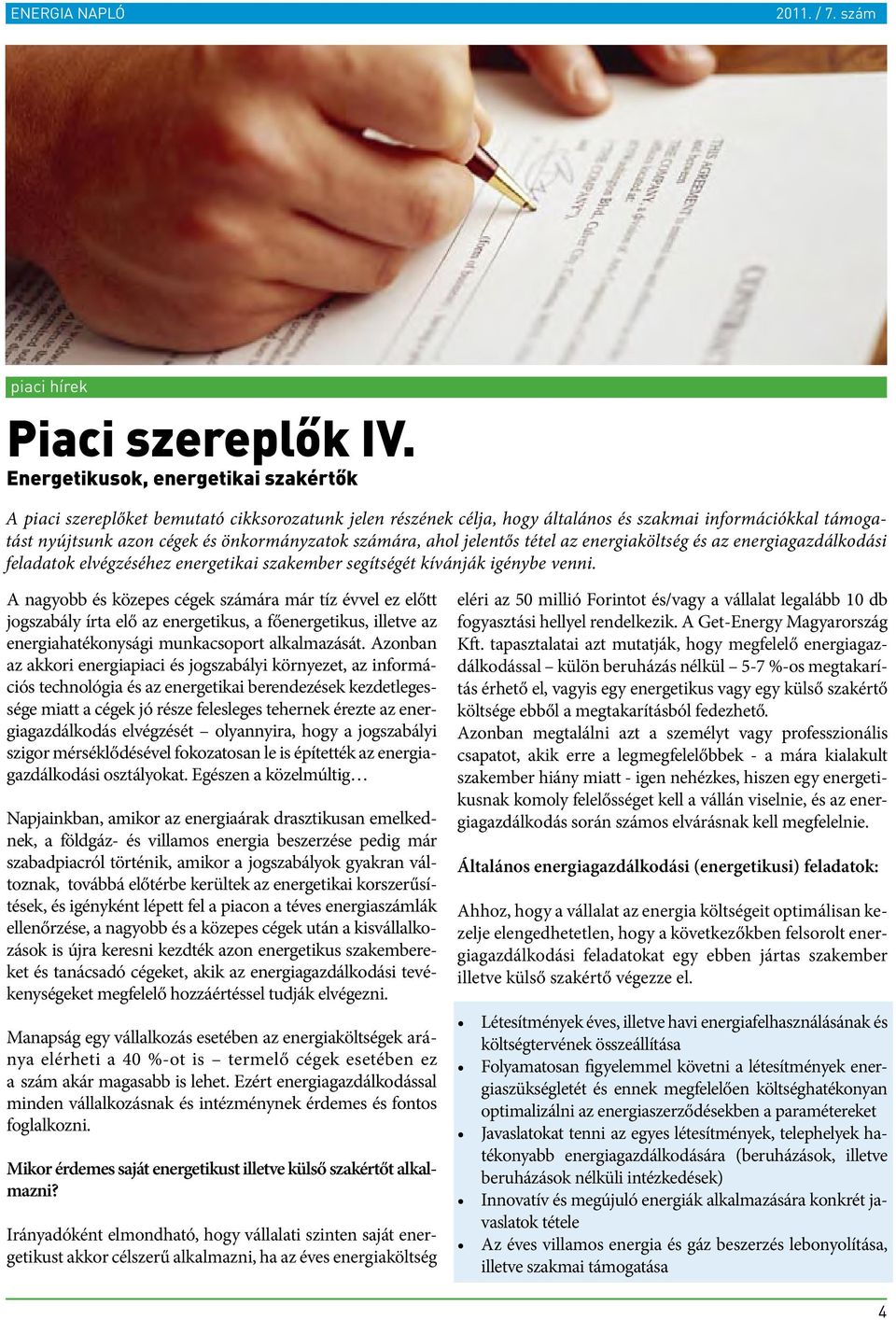 számára, ahol jelentős tétel az energiaköltség és az energiagazdálkodási feladatok elvégzéséhez energetikai szakember segítségét kívánják igénybe venni.