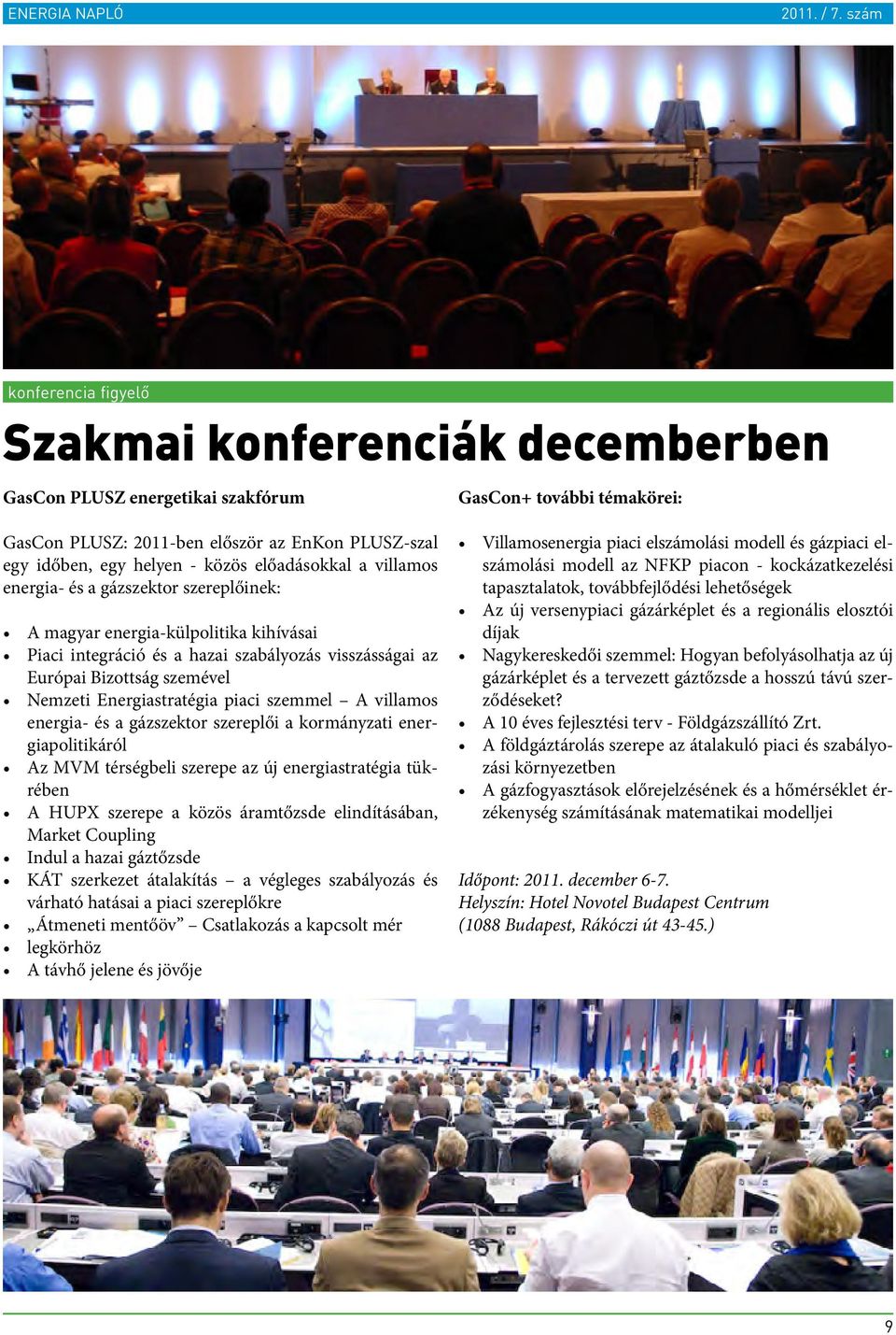 Energiastratégia piaci szemmel A villamos energia- és a gázszektor szereplői a kormányzati energiapolitikáról Az MVM térségbeli szerepe az új energiastratégia tükrében A HUPX szerepe a közös