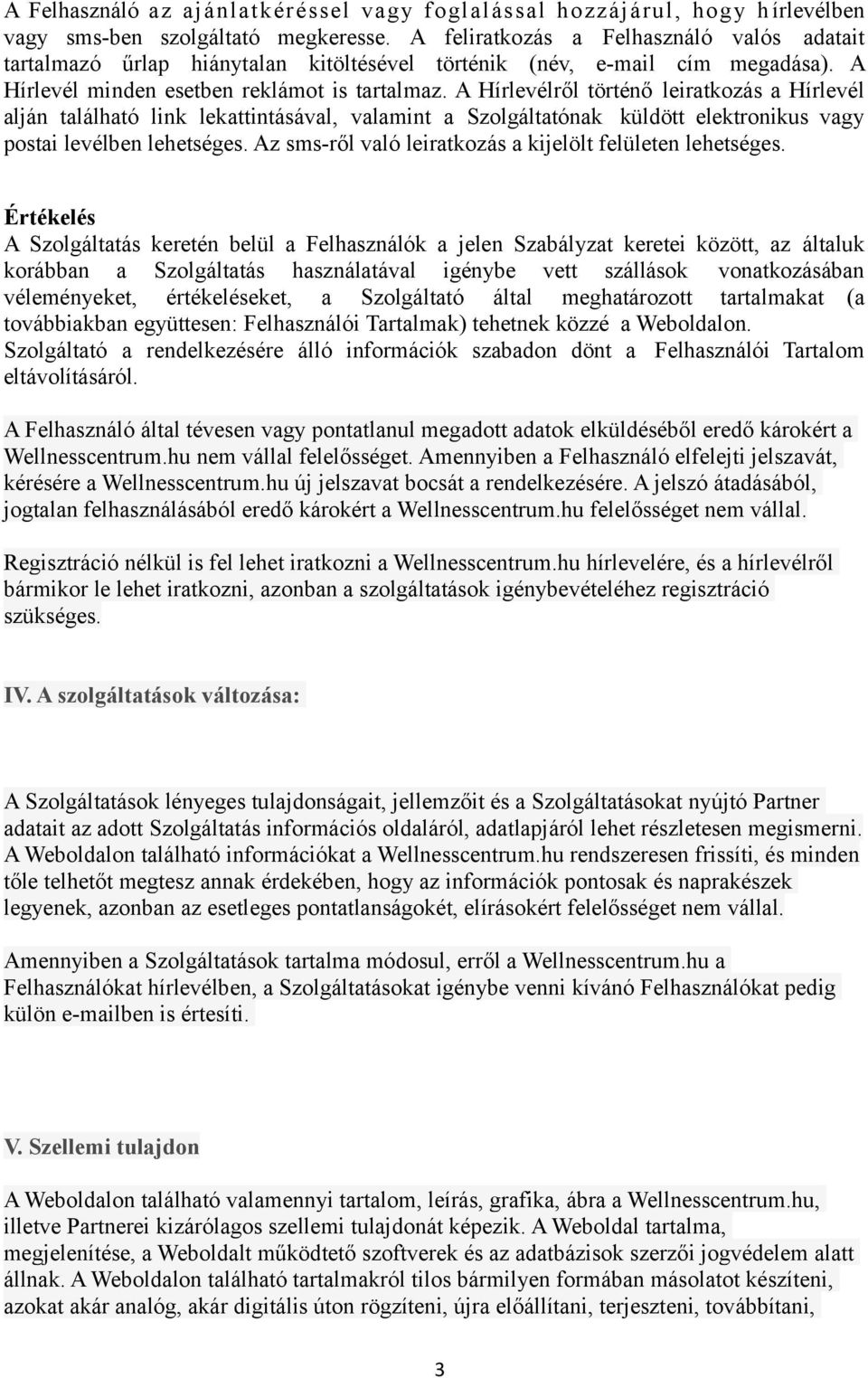 A Hírlevélről történő leiratkozás a Hírlevél alján található link lekattintásával, valamint a Szolgáltatónak küldött elektronikus vagy postai levélben lehetséges.