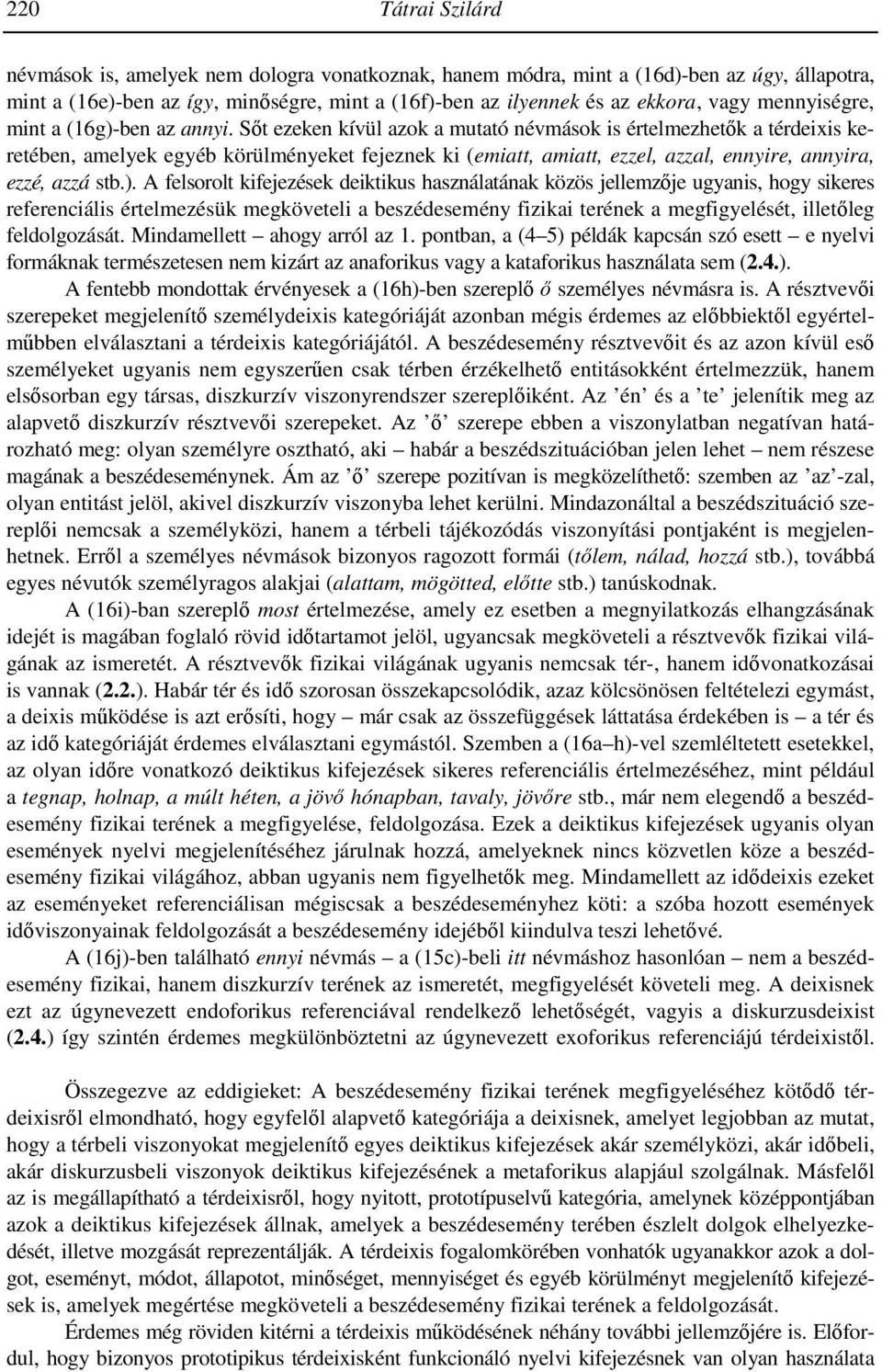 Sıt ezeken kívül azok a mutató névmások is értelmezhetık a térdeixis keretében, amelyek egyéb körülményeket fejeznek ki (emiatt, amiatt, ezzel, azzal, ennyire, annyira, ezzé, azzá stb.).