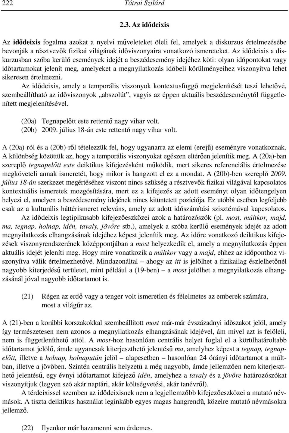 Az idıdeixis a diskurzusban szóba kerülı események idejét a beszédesemény idejéhez köti: olyan idıpontokat vagy idıtartamokat jelenít meg, amelyeket a megnyilatkozás idıbeli körülményeihez