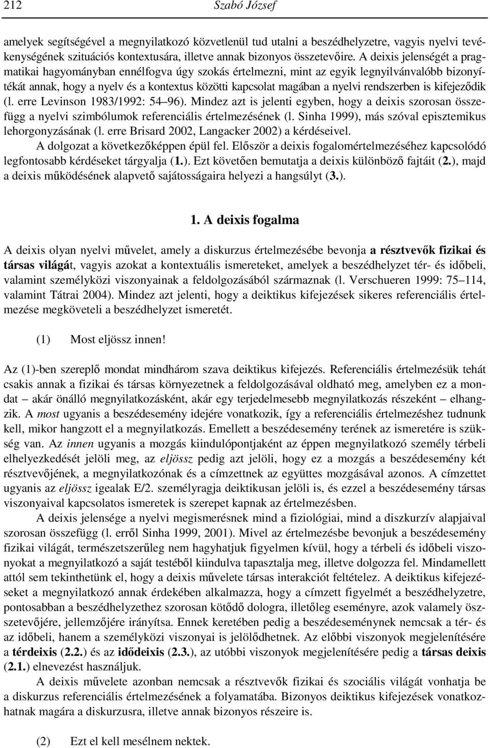 rendszerben is kifejezıdik (l. erre Levinson 1983/1992: 54 96). Mindez azt is jelenti egyben, hogy a deixis szorosan összefügg a nyelvi szimbólumok referenciális értelmezésének (l.