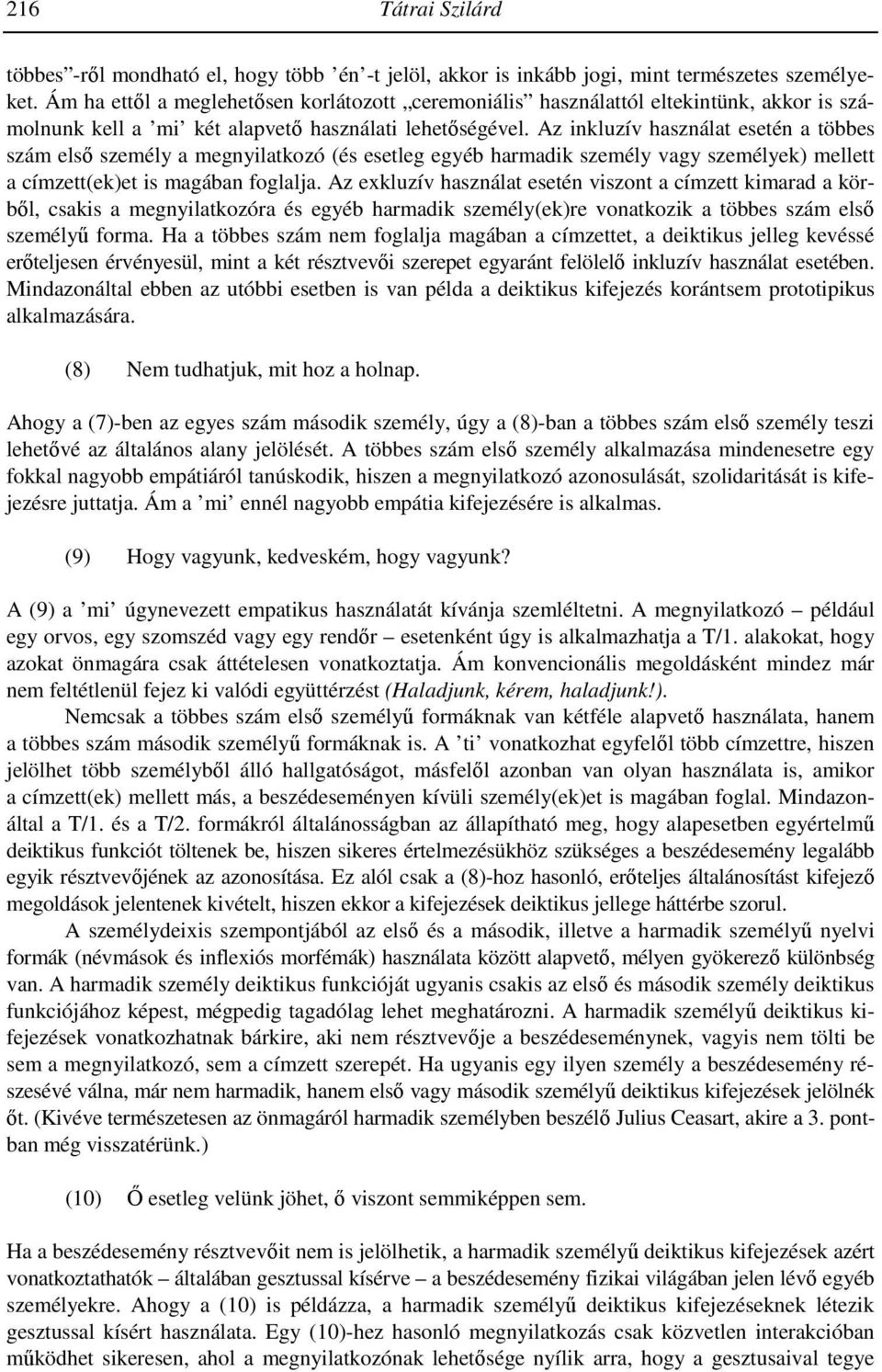 Az inkluzív használat esetén a többes szám elsı személy a megnyilatkozó (és esetleg egyéb harmadik személy vagy személyek) mellett a címzett(ek)et is magában foglalja.