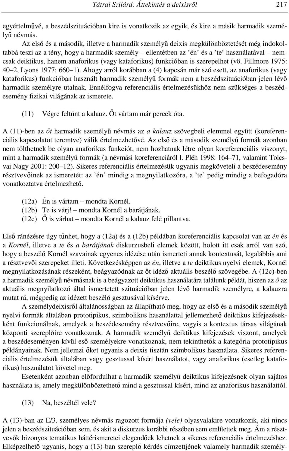 anaforikus (vagy kataforikus) funkcióban is szerepelhet (vö. Fillmore 1975: 40 2, Lyons 1977: 660 1).