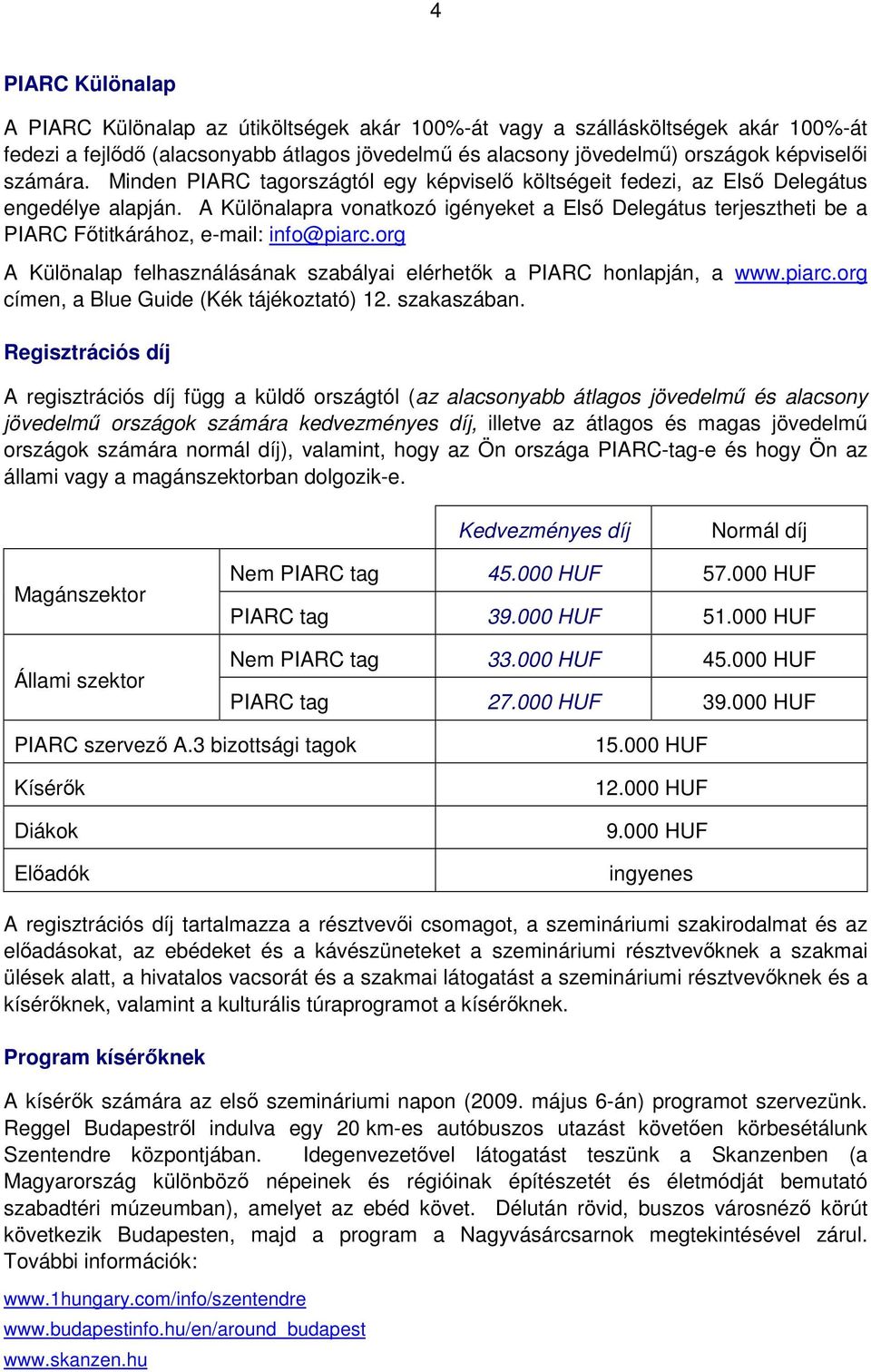 org A Különalap felhasználásának szabályai elérhetk a PIARC honlapján, a www.piarc.org címen, a Blue Guide (Kék tájékoztató) 12. szakaszában.