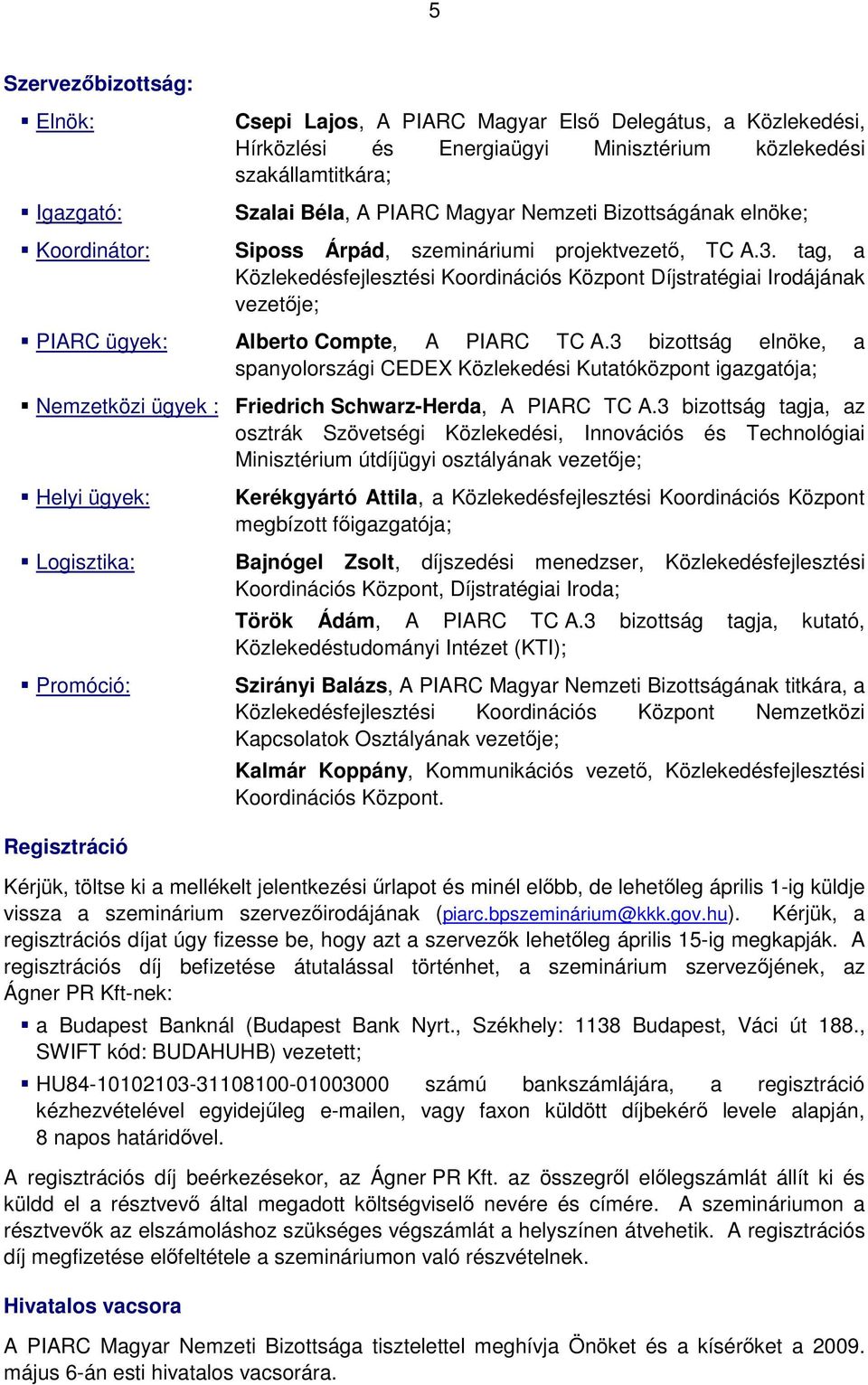 tag, a Közlekedésfejlesztési Koordinációs Központ Díjstratégiai Irodájának vezetje; PIARC ügyek: Alberto Compte, A PIARC TC A.