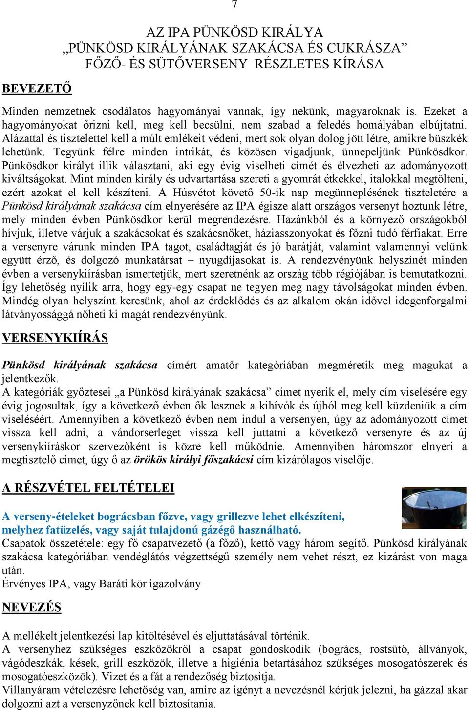 Alázattal és tisztelettel kell a múlt emlékeit védeni, mert sok olyan dolog jött létre, amikre büszkék lehetünk. Tegyünk félre minden intrikát, és közösen vigadjunk, ünnepeljünk Pünkösdkor.