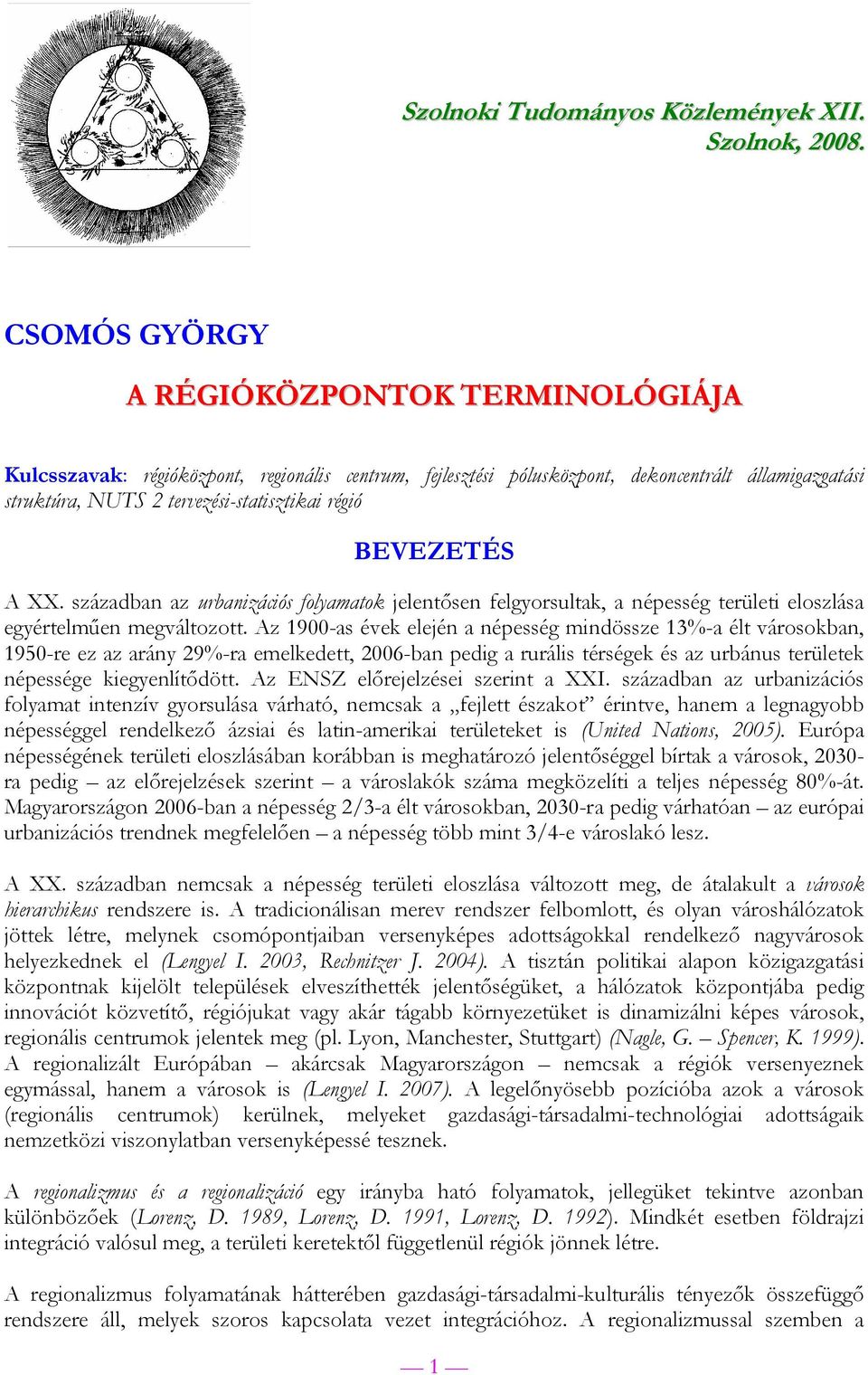 BEVEZETÉS A XX. században az urbanizációs folyamatok jelentősen felgyorsultak, a népesség területi eloszlása egyértelműen megváltozott.