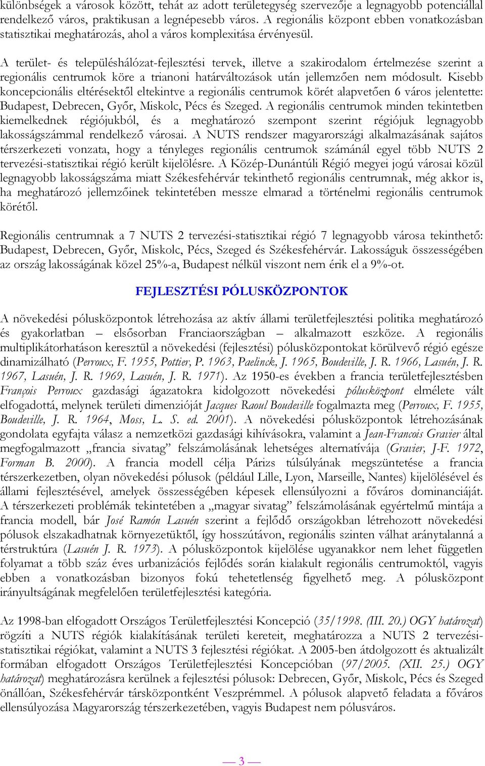 A terület- és településhálózat-fejlesztési tervek, illetve a szakirodalom értelmezése szerint a regionális centrumok köre a trianoni határváltozások után jellemzően nem módosult.