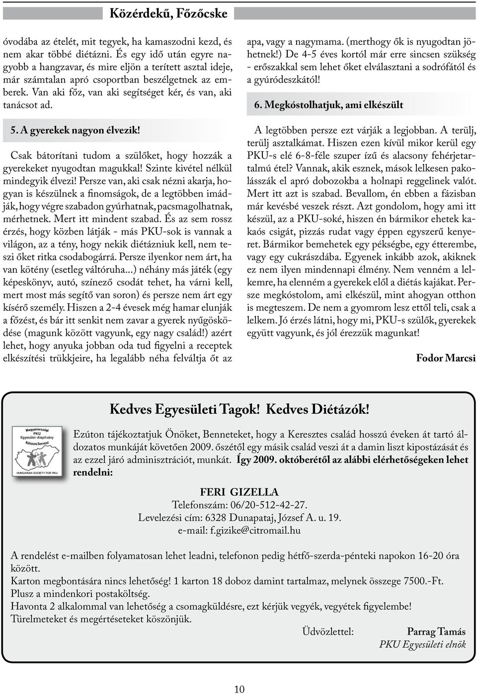 5. A gyerekek nagyon élvezik! Csak bátorítani tudom a szülőket, hogy hozzák a gyerekeket nyugodtan magukkal! Szinte kivétel nélkül mindegyik élvezi!