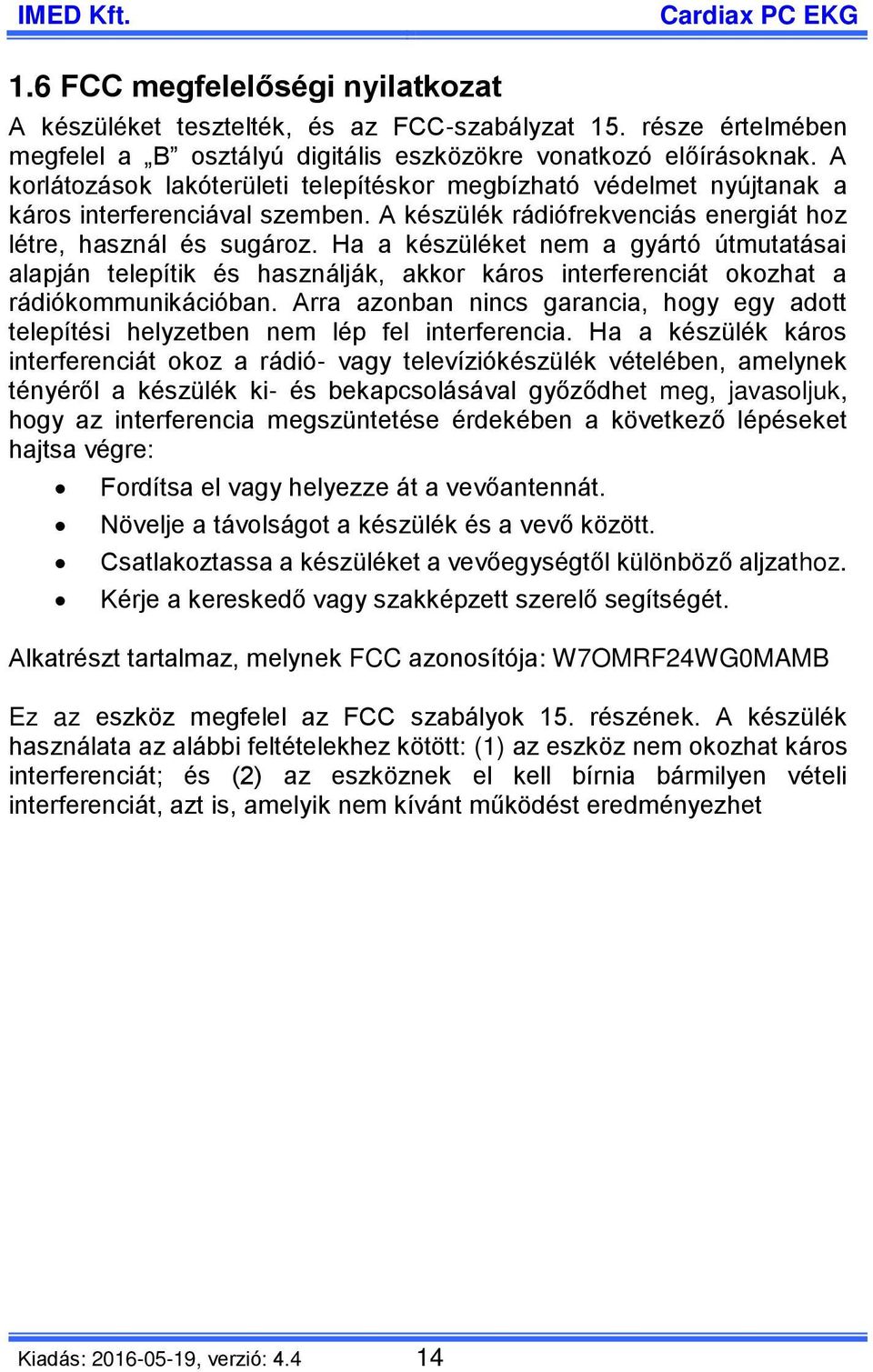 Ha a készüléket nem a gyártó útmutatásai alapján telepítik és használják, akkor káros interferenciát okozhat a rádiókommunikációban.