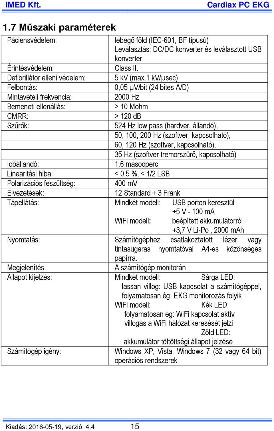 1 kv/µsec) 0,05 µv/bit (24 bites A/D) 2000 Hz > 10 Mohm > 120 db 524 Hz low pass (hardver, állandó), 50, 100, 200 Hz (szoftver, kapcsolható), 60, 120 Hz (szoftver, kapcsolható), 35 Hz (szoftver