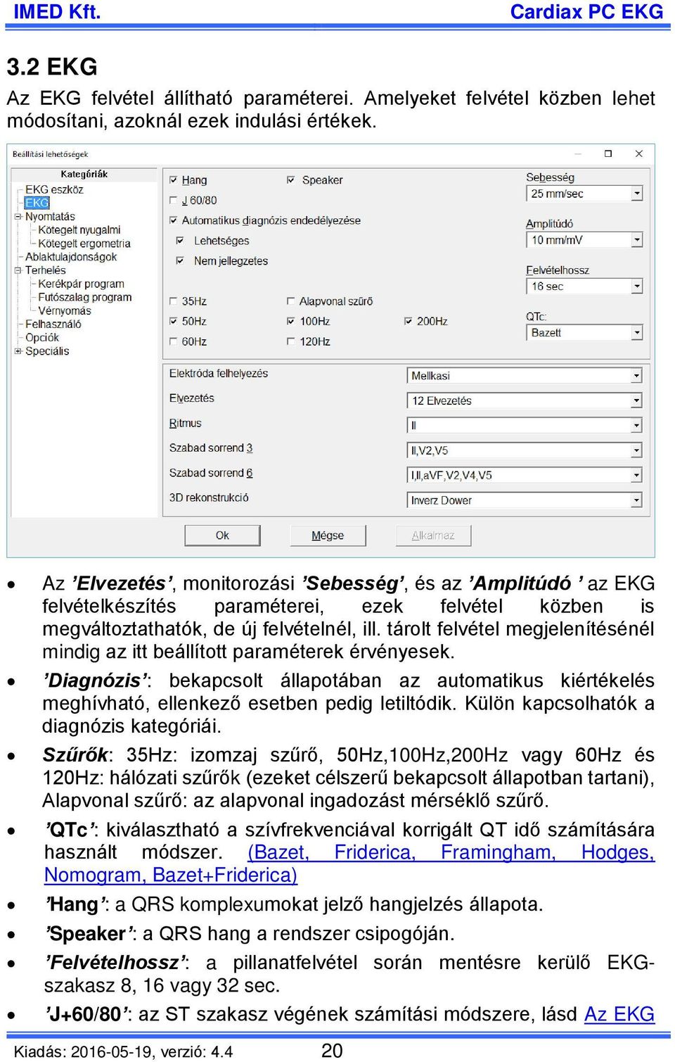 tárolt felvétel megjelenítésénél mindig az itt beállított paraméterek érvényesek. Diagnózis : bekapcsolt állapotában az automatikus kiértékelés meghívható, ellenkező esetben pedig letiltódik.