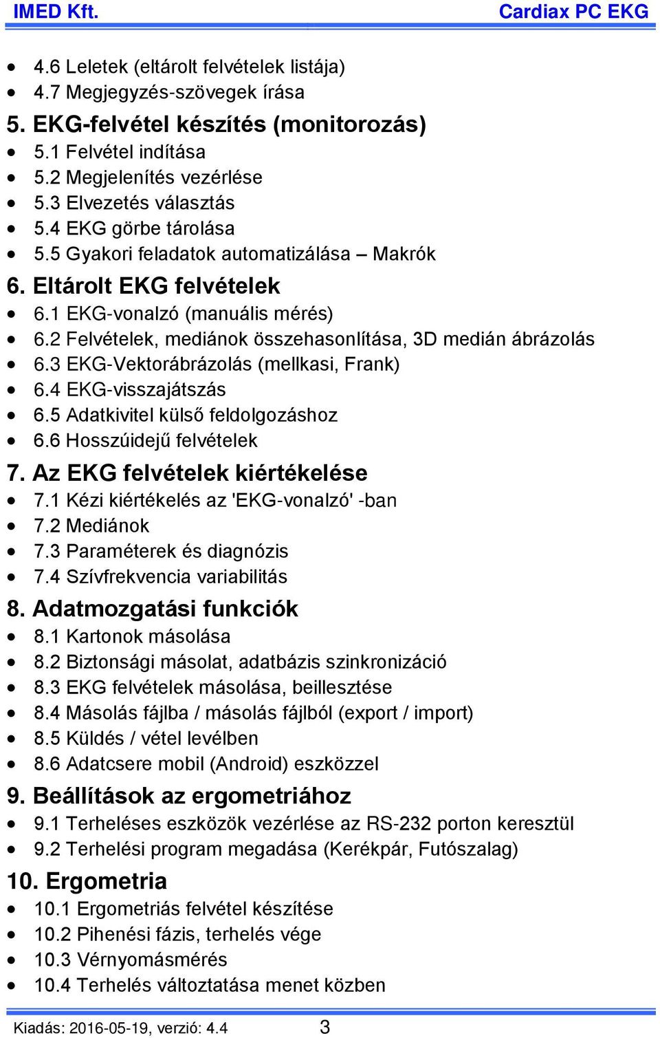 3 EKG-Vektorábrázolás (mellkasi, Frank) 6.4 EKG-visszajátszás 6.5 Adatkivitel külső feldolgozáshoz 6.6 Hosszúidejű felvételek 7. Az EKG felvételek kiértékelése 7.