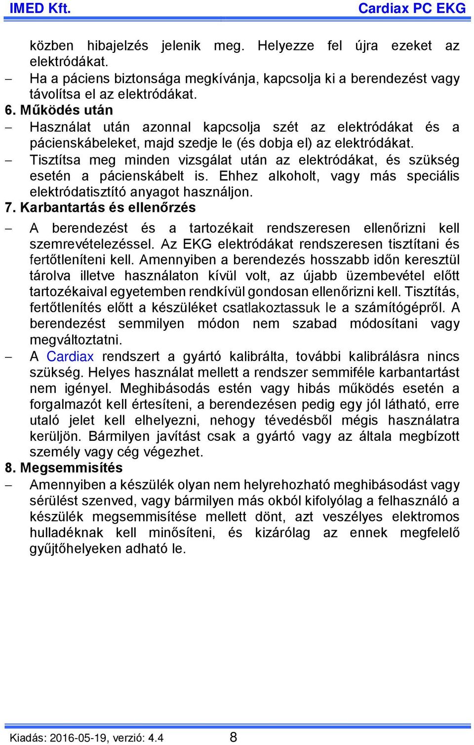 Tisztítsa meg minden vizsgálat után az elektródákat, és szükség esetén a pácienskábelt is. Ehhez alkoholt, vagy más speciális elektródatisztító anyagot használjon. 7.