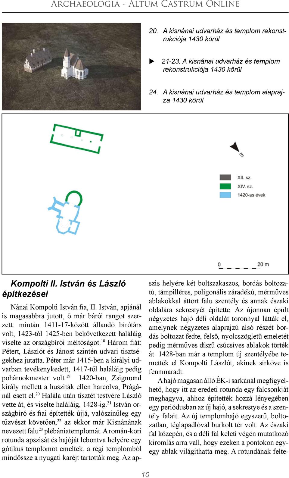 István, apjánál is magasabbra jutott, ő már bárói rangot szerzett: miután 1411-17-között állandó bírótárs volt, 1423-tól 1425-ben bekövetkezett haláláig viselte az országbírói méltóságot.