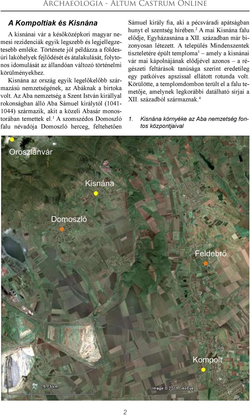 Kisnána az ország egyik legelőkelőbb származású nemzetségének, az Abáknak a birtoka volt.