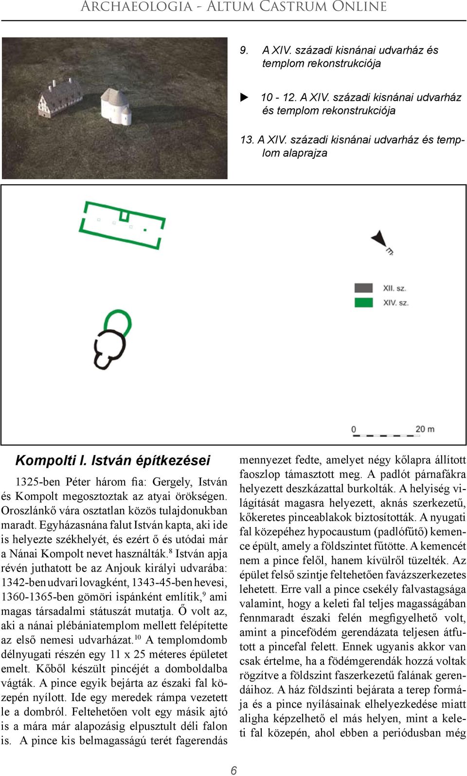 Egyházasnána falut István kapta, aki ide is helyezte székhelyét, és ezért ő és utódai már a Nánai Kompolt nevet használták.