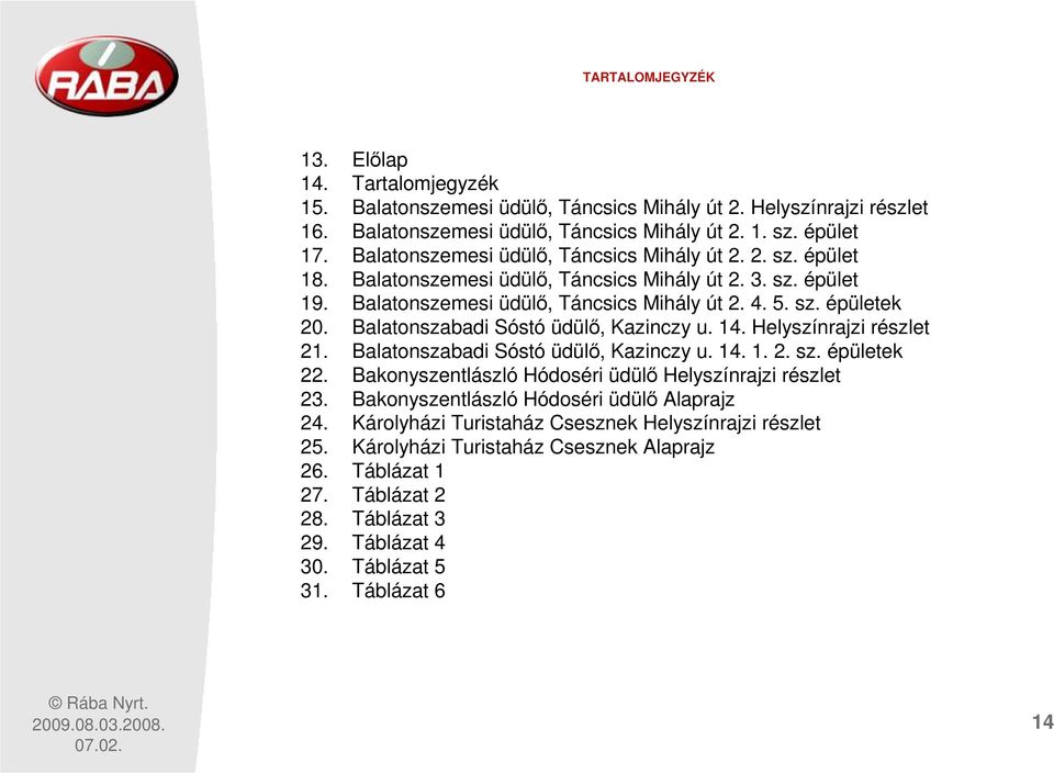 Balatonszabadi Sóstó üdülı, Kazinczy u. 14. Helyszínrajzi részlet 21. Balatonszabadi Sóstó üdülı, Kazinczy u. 14. 1. 2. sz. épületek 22. Bakonyszentlászló Hódoséri üdülı Helyszínrajzi részlet 23.