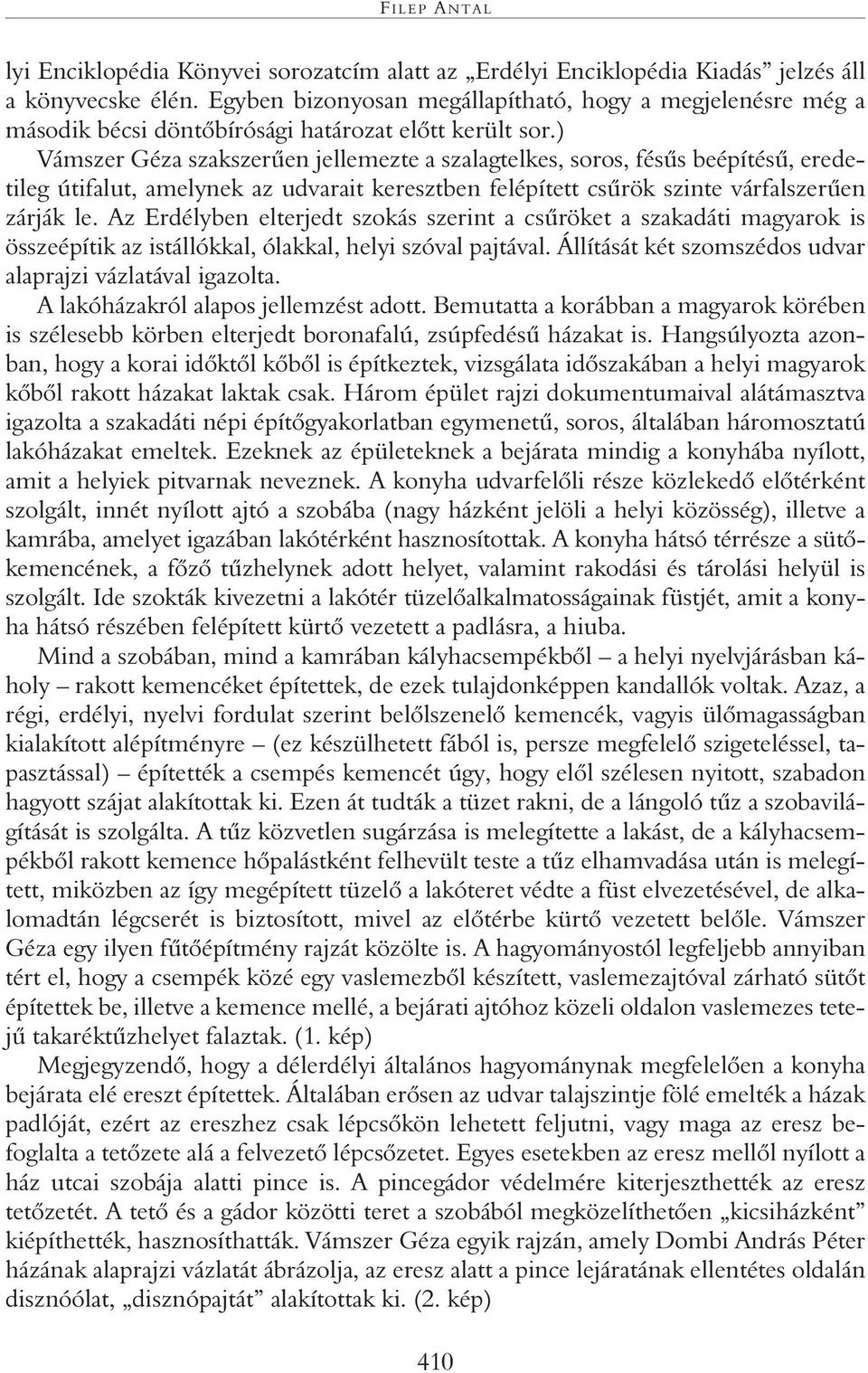 ) Vámszer Géza szakszerûen jellemezte a szalagtelkes, soros, fésûs beépítésû, eredetileg útifalut, amelynek az udvarait keresztben felépített csûrök szinte várfalszerûen zárják le.