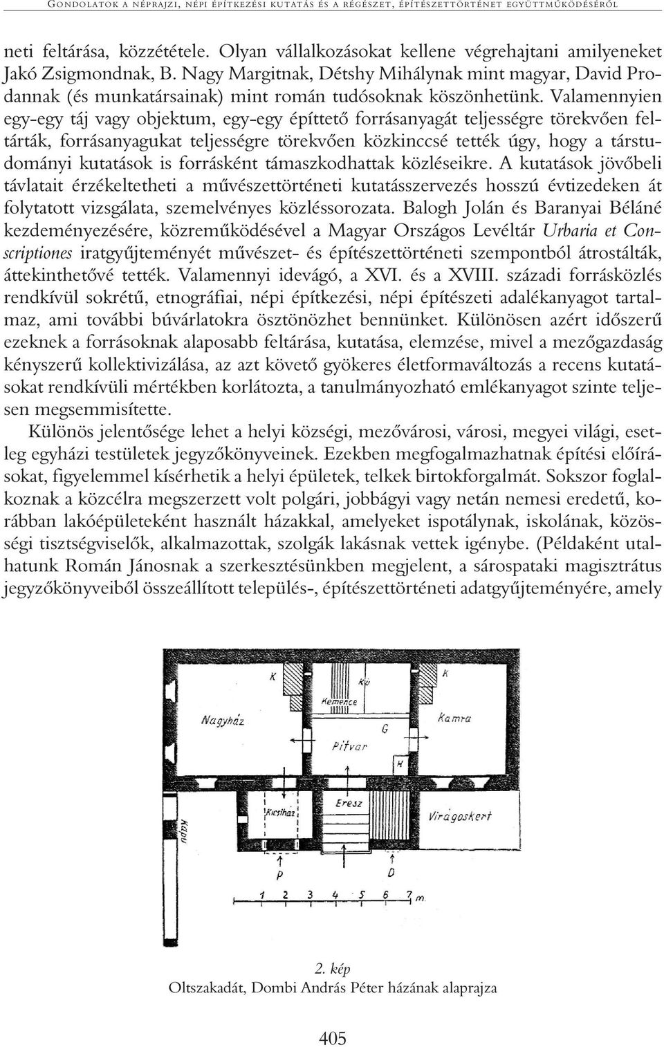 Valamennyien egy-egy táj vagy objektum, egy-egy építtetõ forrásanyagát teljességre törekvõen feltárták, forrásanyagukat teljességre törekvõen közkinccsé tették úgy, hogy a társtudományi kutatások is