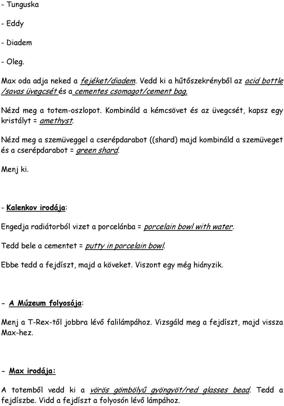 - Kalenkov irodája: Engedja radiátorból vizet a porcelánba = porcelain bowl with water. Tedd bele a cementet = putty in porcelain bowl. Ebbe tedd a fejdíszt, majd a köveket. Viszont egy még hiányzik.