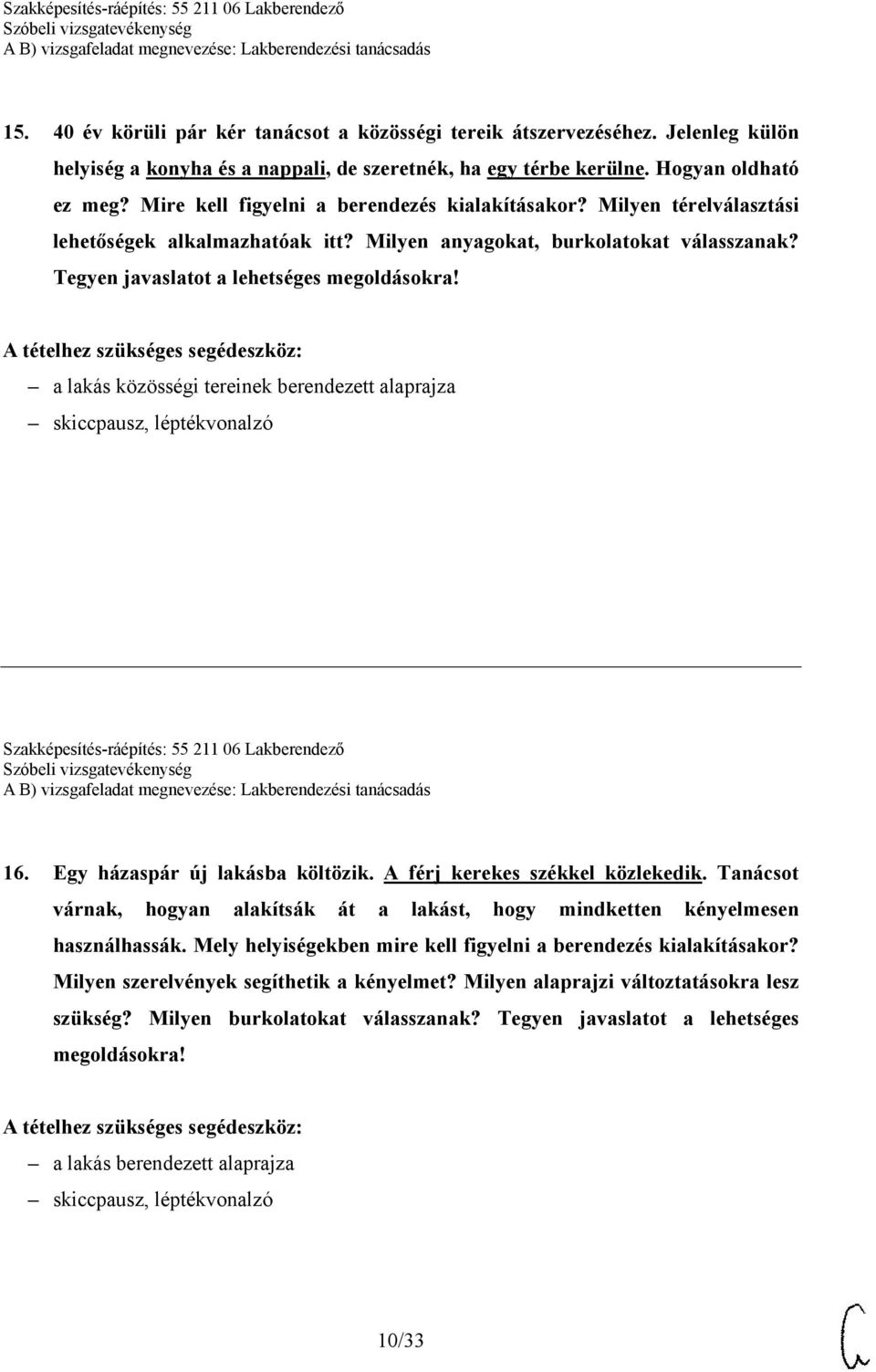 a lakás közösségi tereinek berendezett alaprajza Szakképesítés-ráépítés: 55 211 06 Lakberendező 16. Egy házaspár új lakásba költözik. A férj kerekes székkel közlekedik.