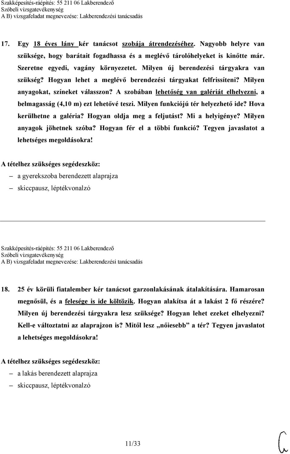 A szobában lehetőség van galériát elhelyezni, a belmagasság (4,10 m) ezt lehetővé teszi. Milyen funkciójú tér helyezhető ide? Hova kerülhetne a galéria? Hogyan oldja meg a feljutást? Mi a helyigénye?