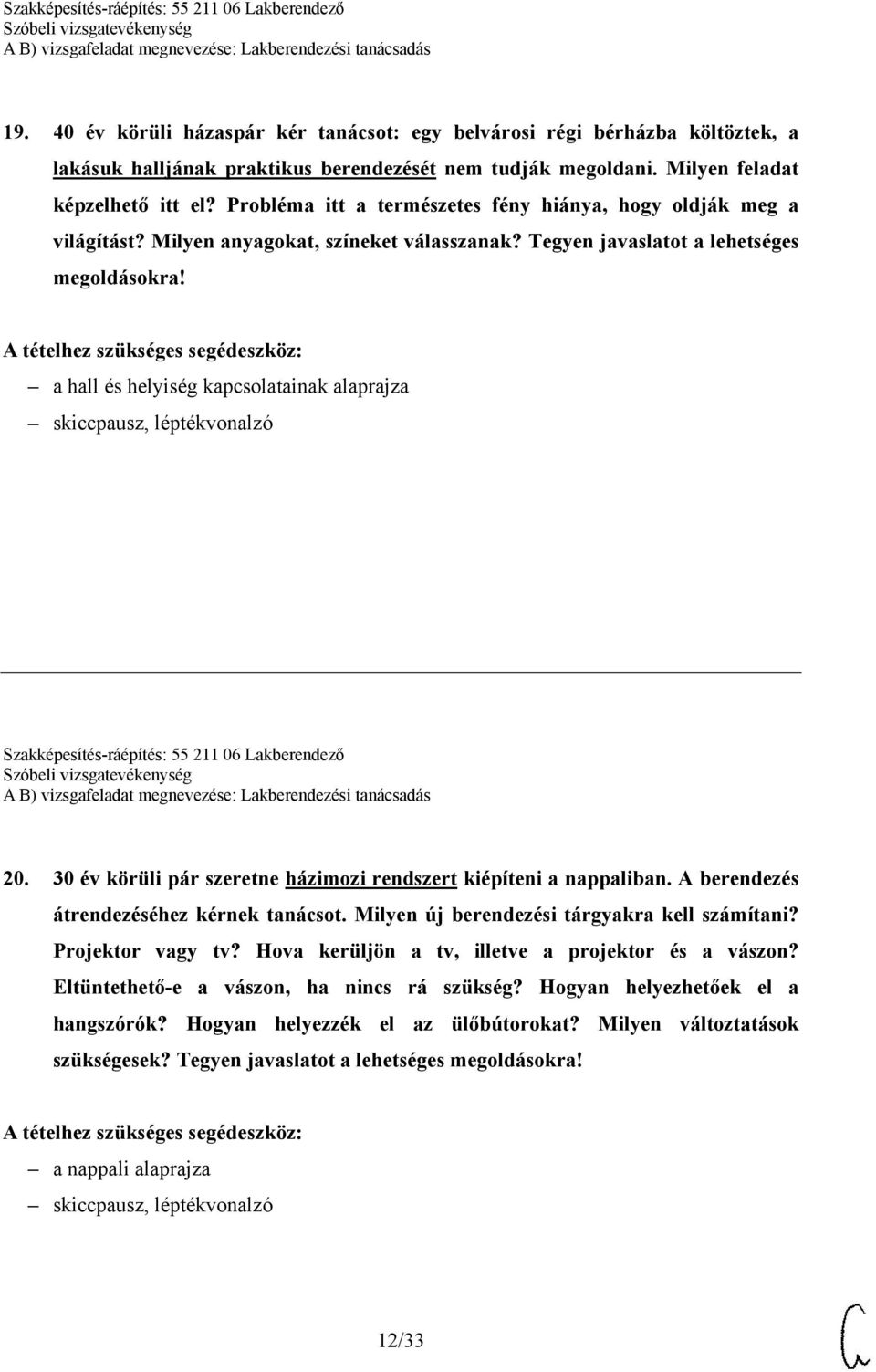 a hall és helyiség kapcsolatainak alaprajza Szakképesítés-ráépítés: 55 211 06 Lakberendező 20. 30 év körüli pár szeretne házimozi rendszert kiépíteni a nappaliban.