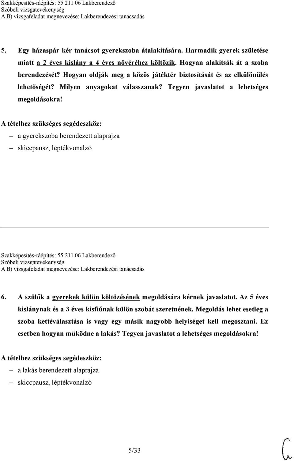 a gyerekszoba berendezett alaprajza Szakképesítés-ráépítés: 55 211 06 Lakberendező 6. A szülők a gyerekek külön költözésének megoldására kérnek javaslatot.