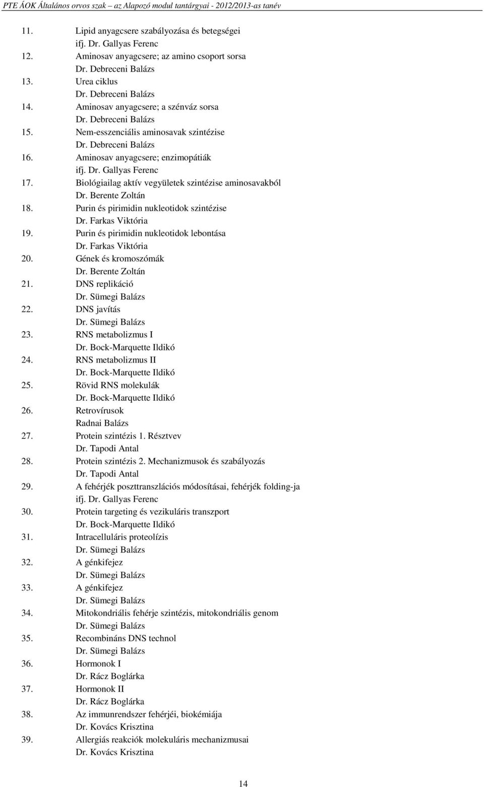 Biológiailag aktív vegyületek szintézise aminosavakból Dr. Berente Zoltán 18. Purin és pirimidin nukleotidok szintézise Dr. Farkas Viktória 19. Purin és pirimidin nukleotidok lebontása Dr.