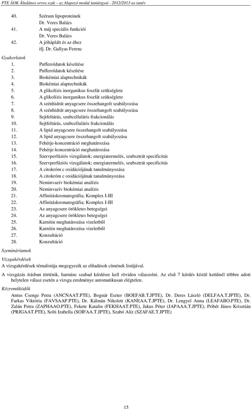 A szénhidrát anyagcsere összehangolt szabályozása 8. A szénhidrát anyagcsere összehangolt szabályozása 9. Sejtfeltárás, szubcelluláris frakcionálás 10. Sejtfeltárás, szubcelluláris frakcionálás 11.